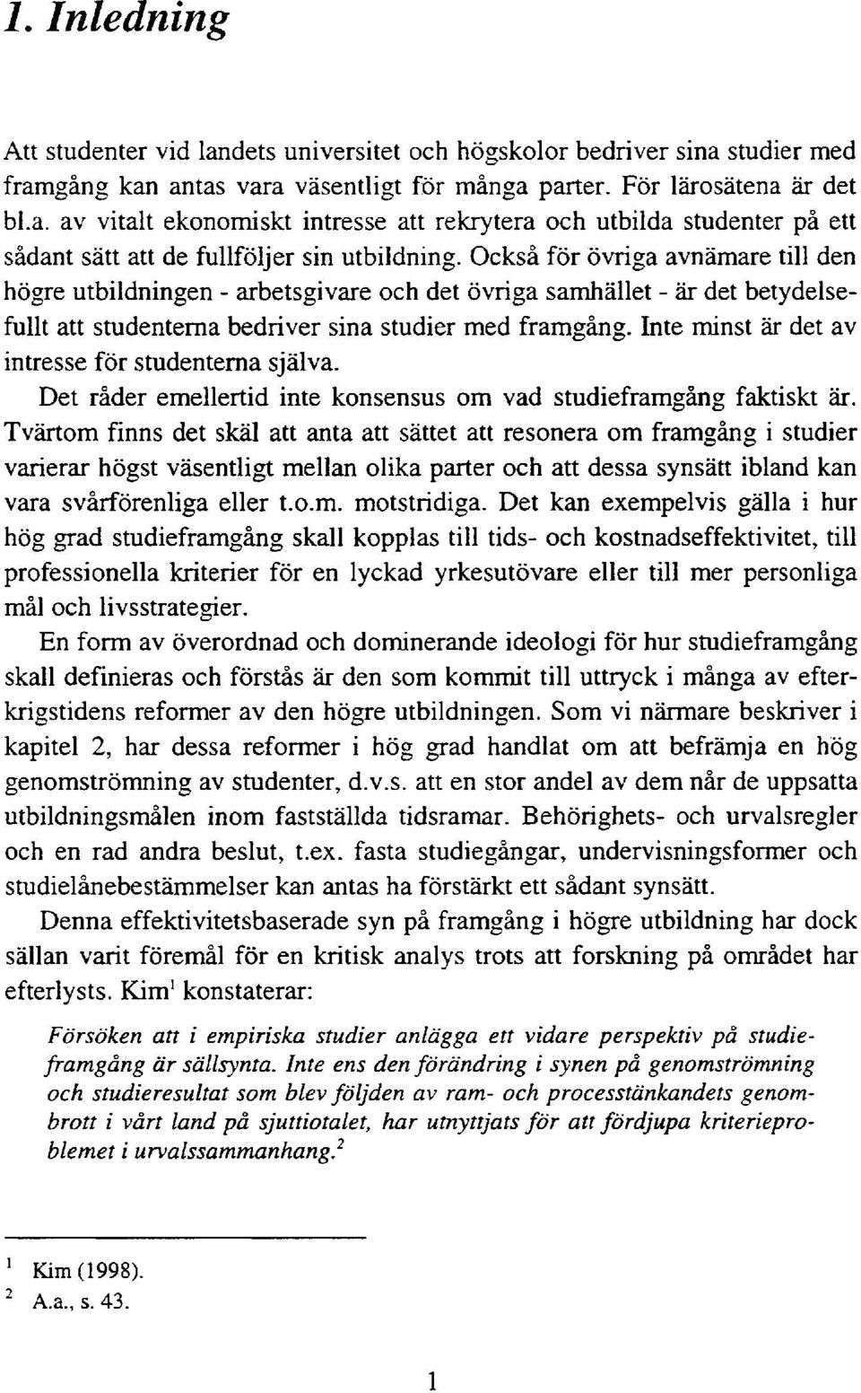 Inte minst är det av intresse för studenterna själva. Det råder emellertid inte konsensus om vad studieframgång faktiskt är.