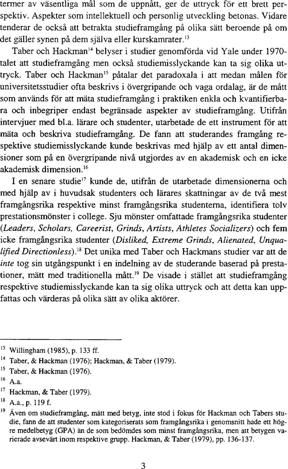 13 Taber och Hackman 14 belyser i studier genomförda vid Yale under 1970- talet att studieframgång men också studiemisslyckande kan ta sig olika uttryck.