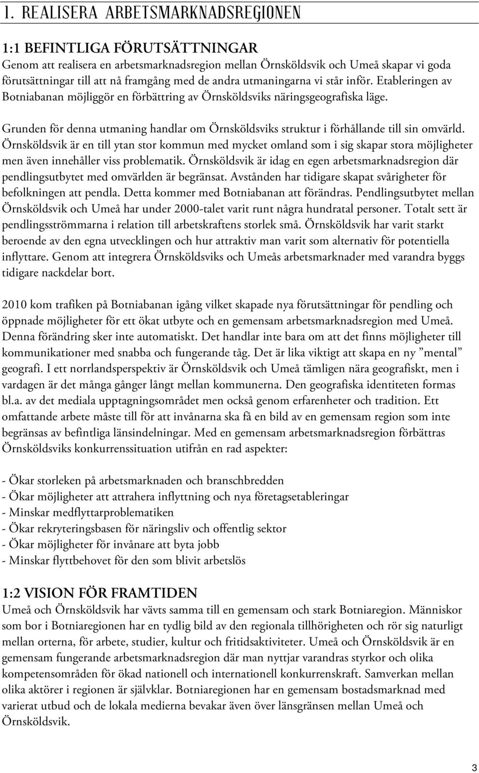 Grunden för denna utmaning handlar om Örnsköldsviks struktur i förhållande till sin omvärld.