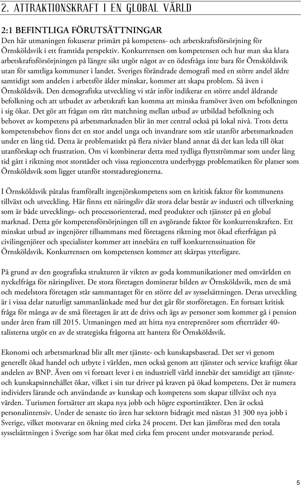 Sveriges förändrade demografi med en större andel äldre samtidigt som andelen i arbetsför ålder minskar, kommer att skapa problem. Så även i Örnsköldsvik.