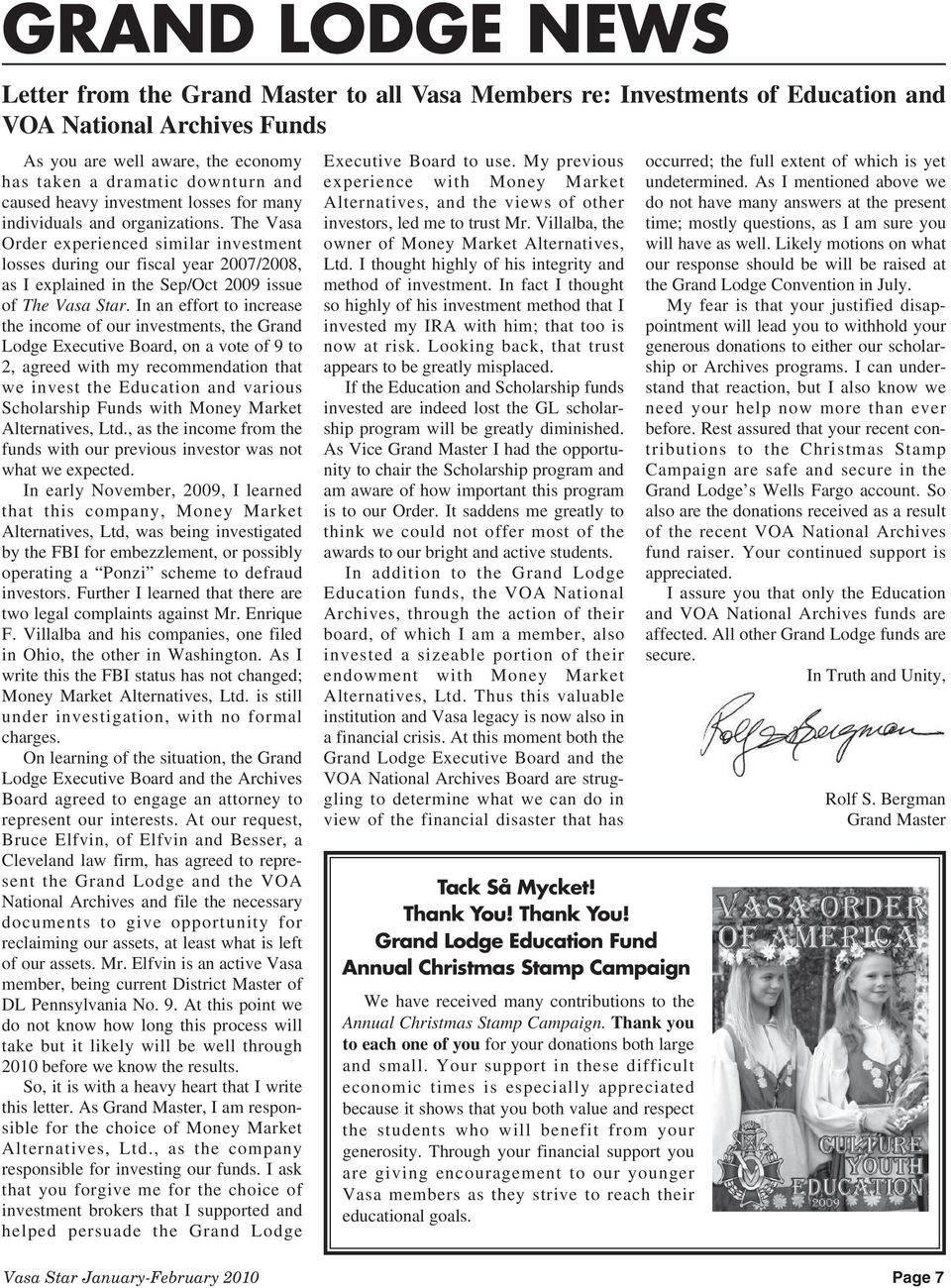 The Vasa Order experienced similar investment losses during our fiscal year 2007/2008, as I explained in the Sep/Oct 2009 issue of The Vasa Star.