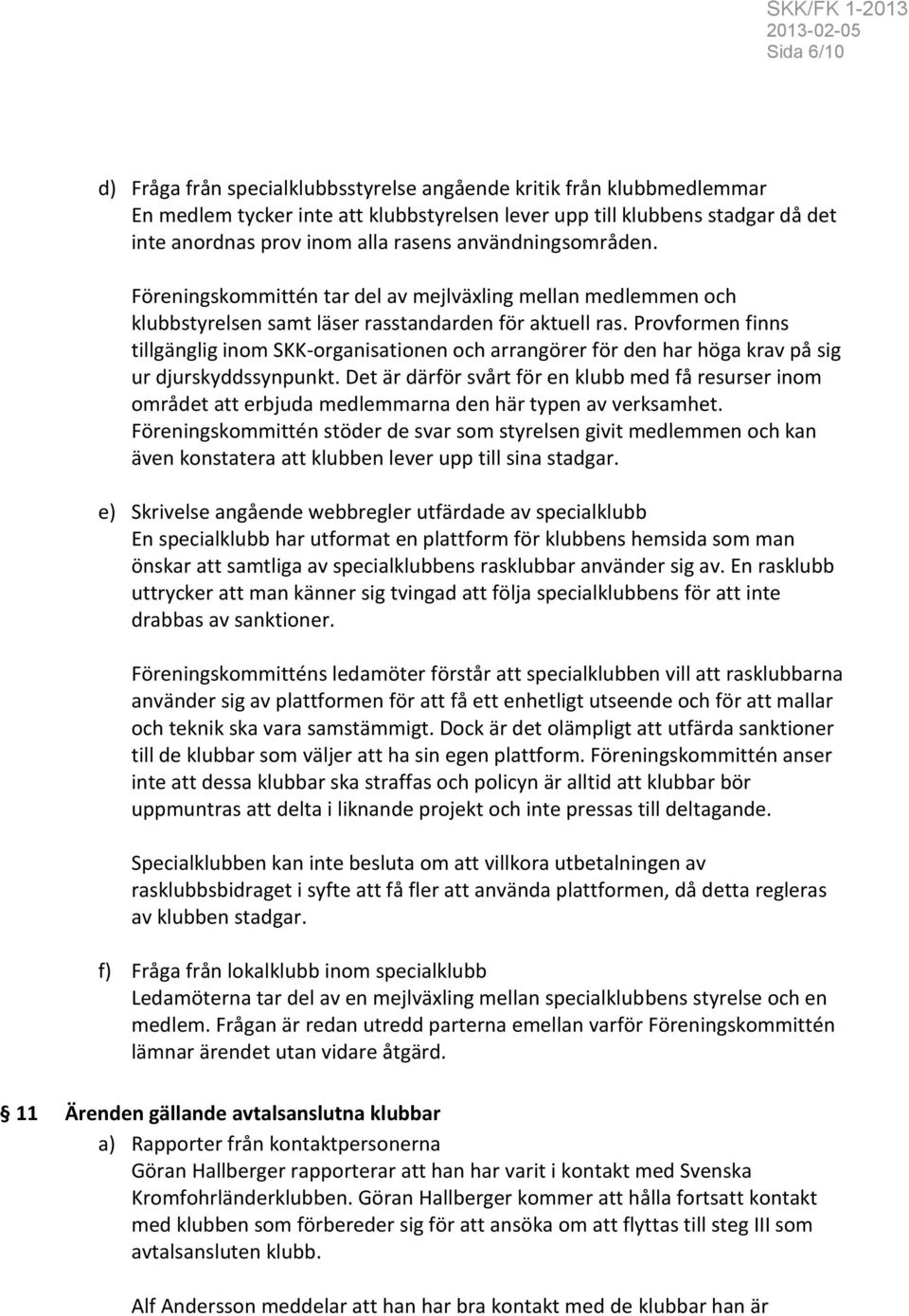 Provformen finns tillgänglig inom SKK-organisationen och arrangörer för den har höga krav på sig ur djurskyddssynpunkt.