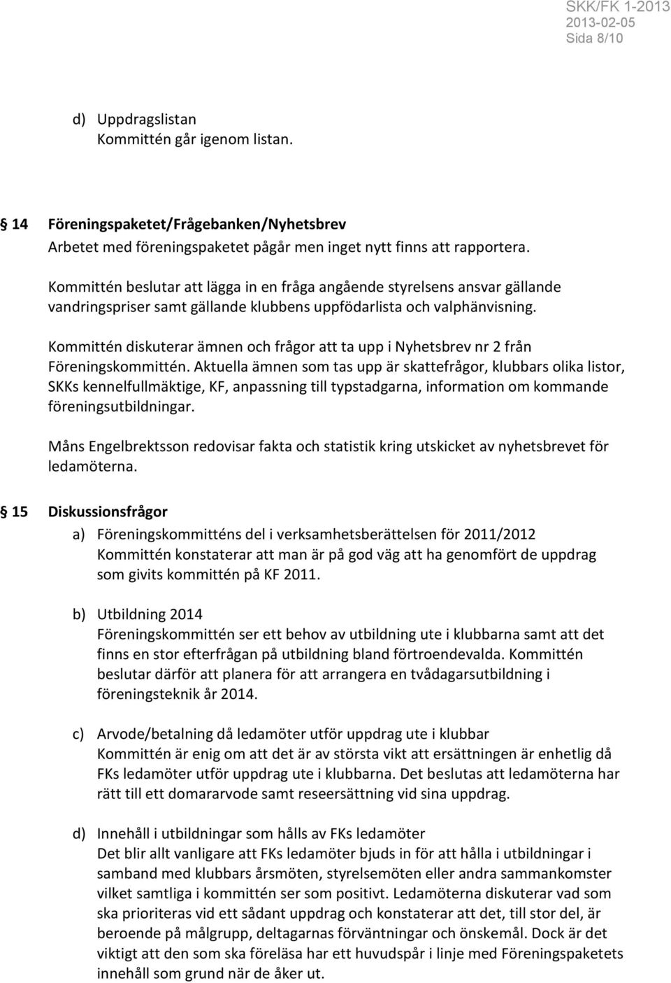 Kommittén diskuterar ämnen och frågor att ta upp i Nyhetsbrev nr 2 från Föreningskommittén.