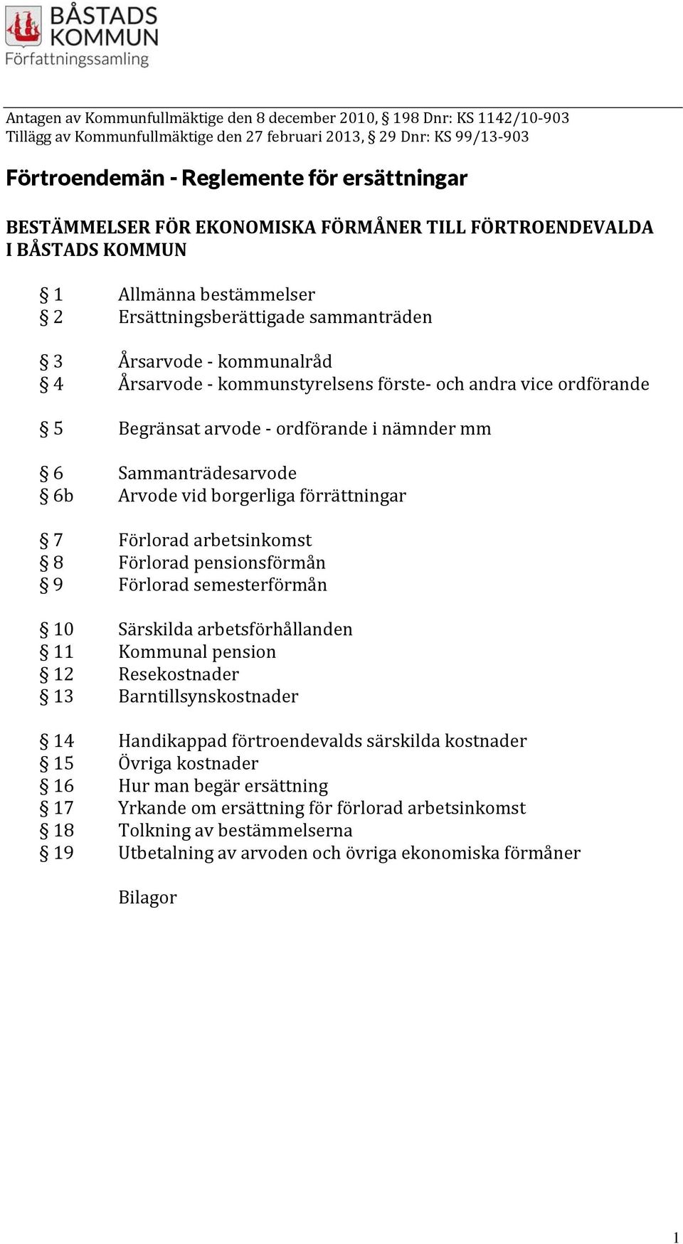 och andra vice ordförande 5 Begränsat arvode ordförande i nämnder mm 6 Sammanträdesarvode 6b Arvode vid borgerliga förrättningar 7 Förlorad arbetsinkomst 8 Förlorad pensionsförmån 9 Förlorad