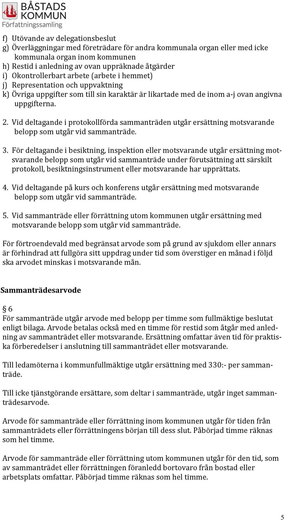 Vid deltagande i protokollförda sammanträden utgår ersättning motsvarande belopp som utgår vid sammanträde. 3.