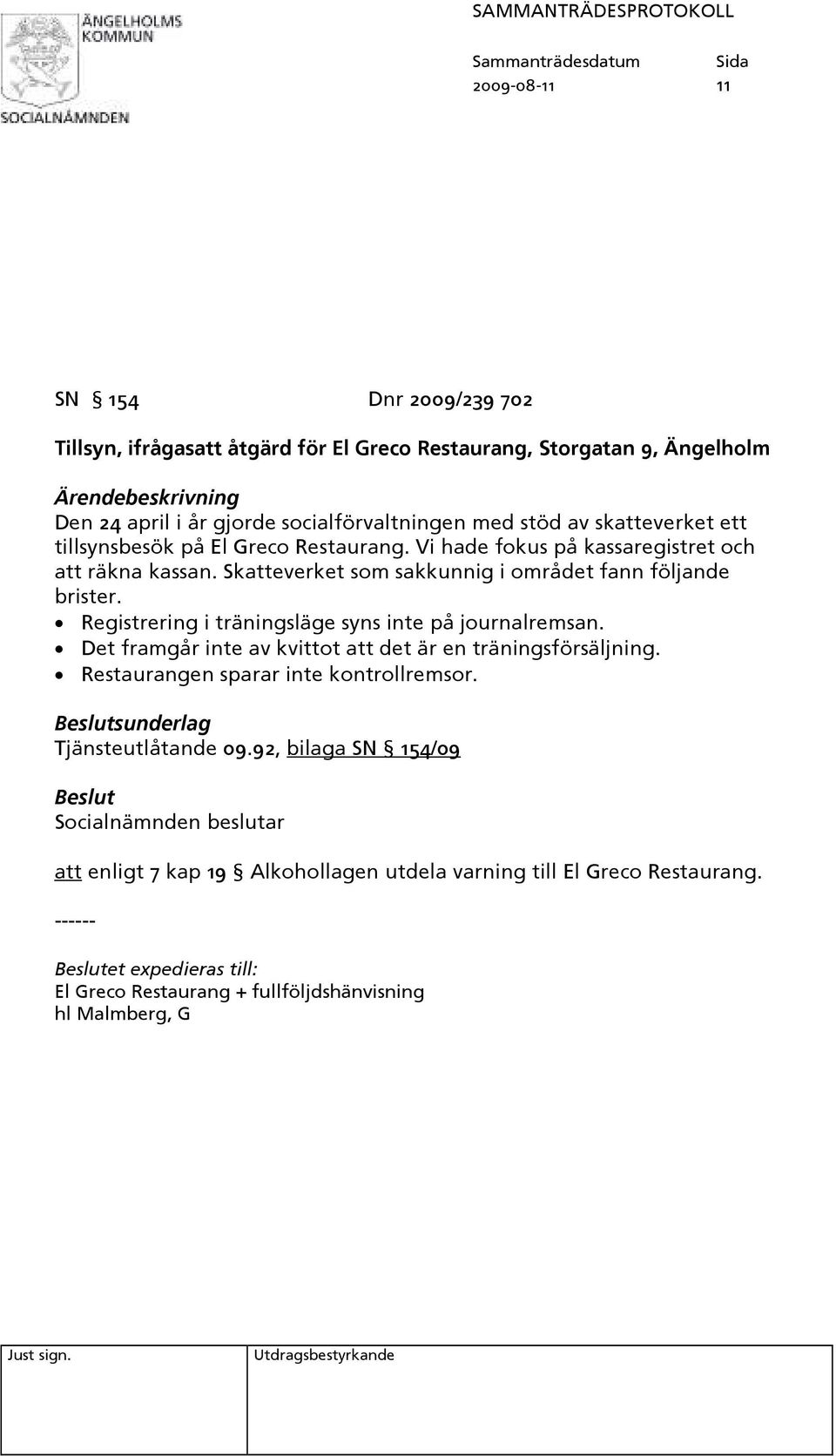 Registrering i träningsläge syns inte på journalremsan. Det framgår inte av kvittot att det är en träningsförsäljning. Restaurangen sparar inte kontrollremsor.