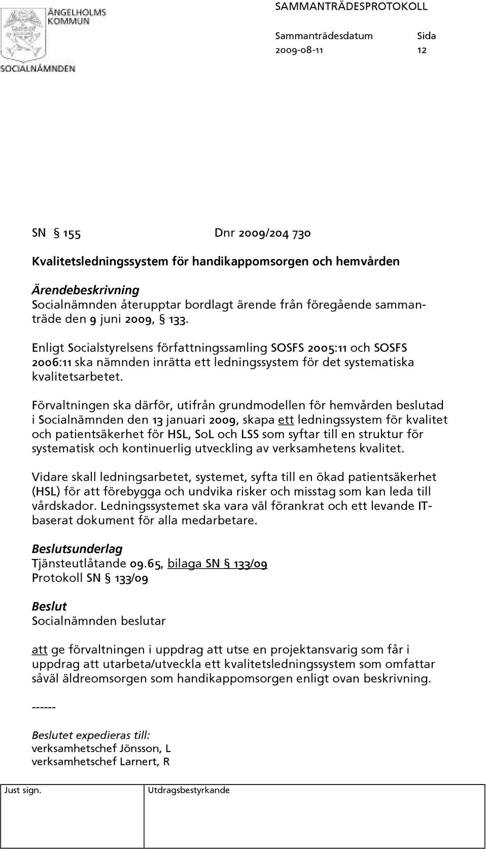 Förvaltningen ska därför, utifrån grundmodellen för hemvården beslutad i Socialnämnden den 13 januari 2009, skapa ett ledningssystem för kvalitet och patientsäkerhet för HSL, SoL och LSS som syftar