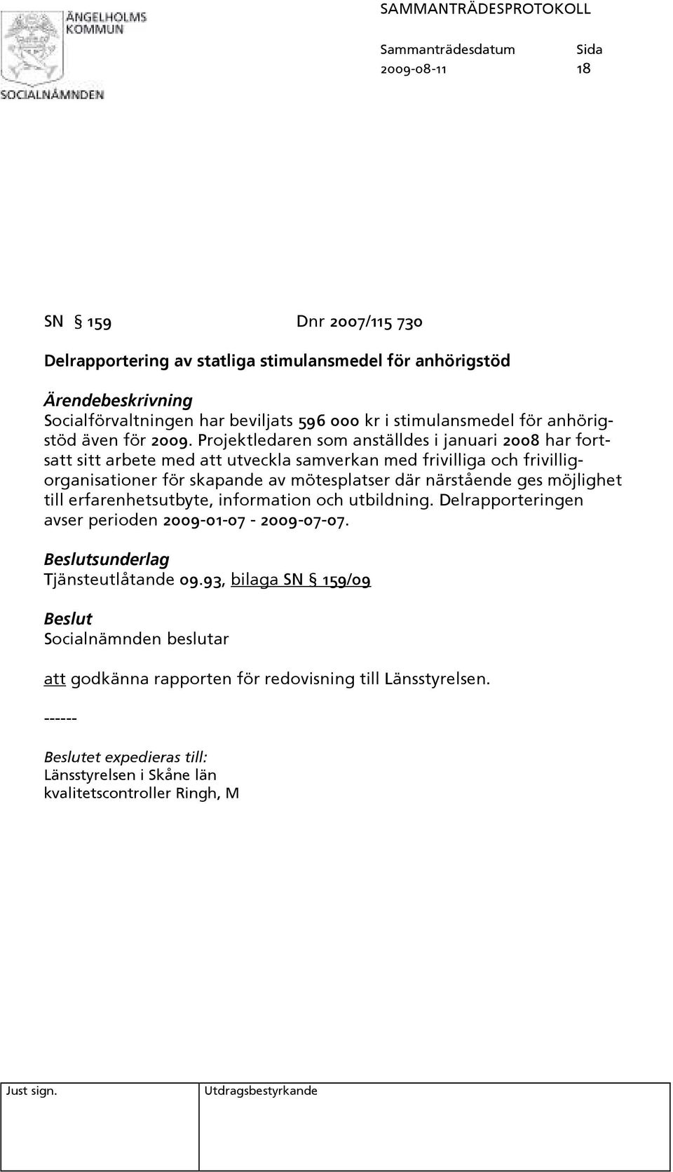 Projektledaren som anställdes i januari 2008 har fortsatt sitt arbete med att utveckla samverkan med frivilliga och frivilligorganisationer för skapande av mötesplatser där närstående