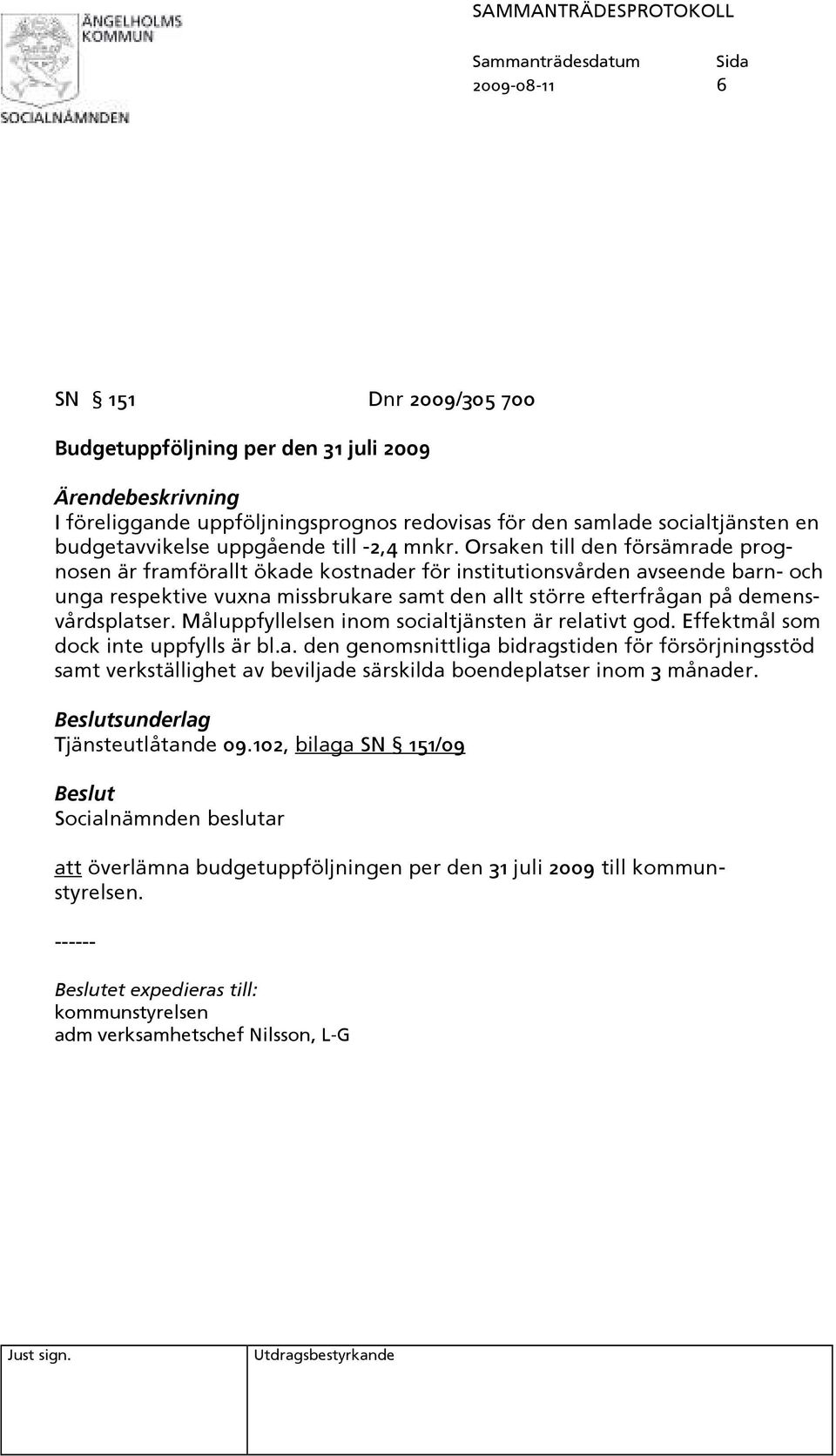 Orsaken till den försämrade prognosen är framförallt ökade kostnader för institutionsvården avseende barn- och unga respektive vuxna missbrukare samt den allt större efterfrågan på demensvårdsplatser.