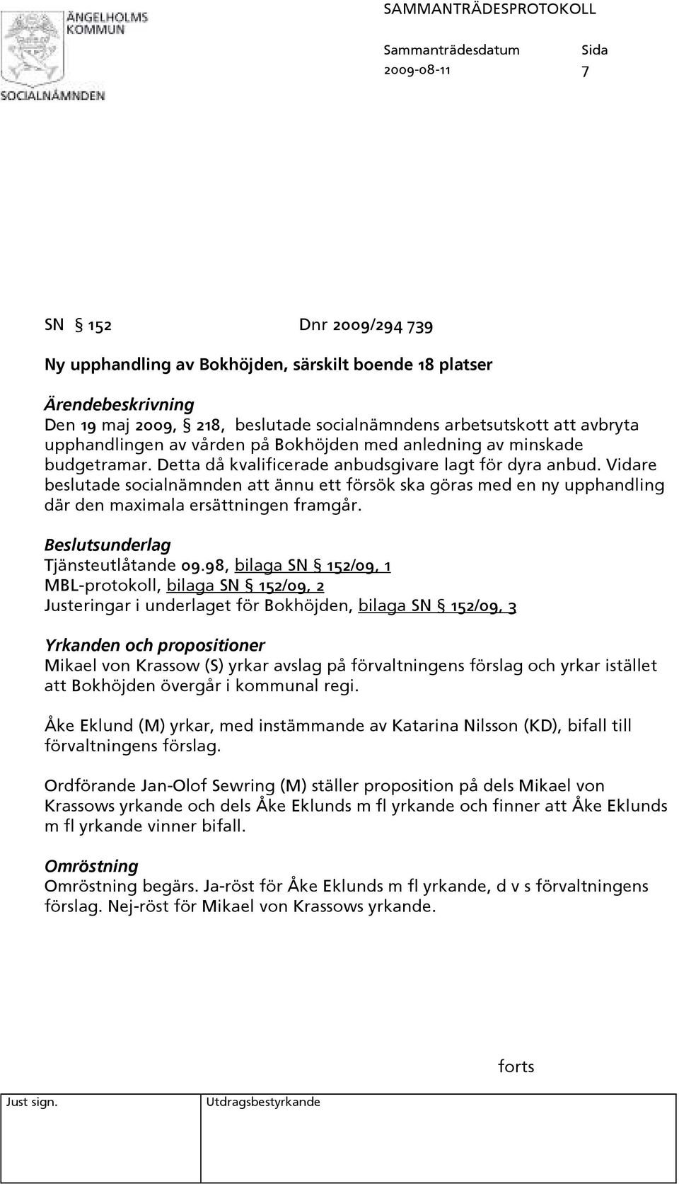 Vidare beslutade socialnämnden att ännu ett försök ska göras med en ny upphandling där den maximala ersättningen framgår. Beslutsunderlag Tjänsteutlåtande 09.