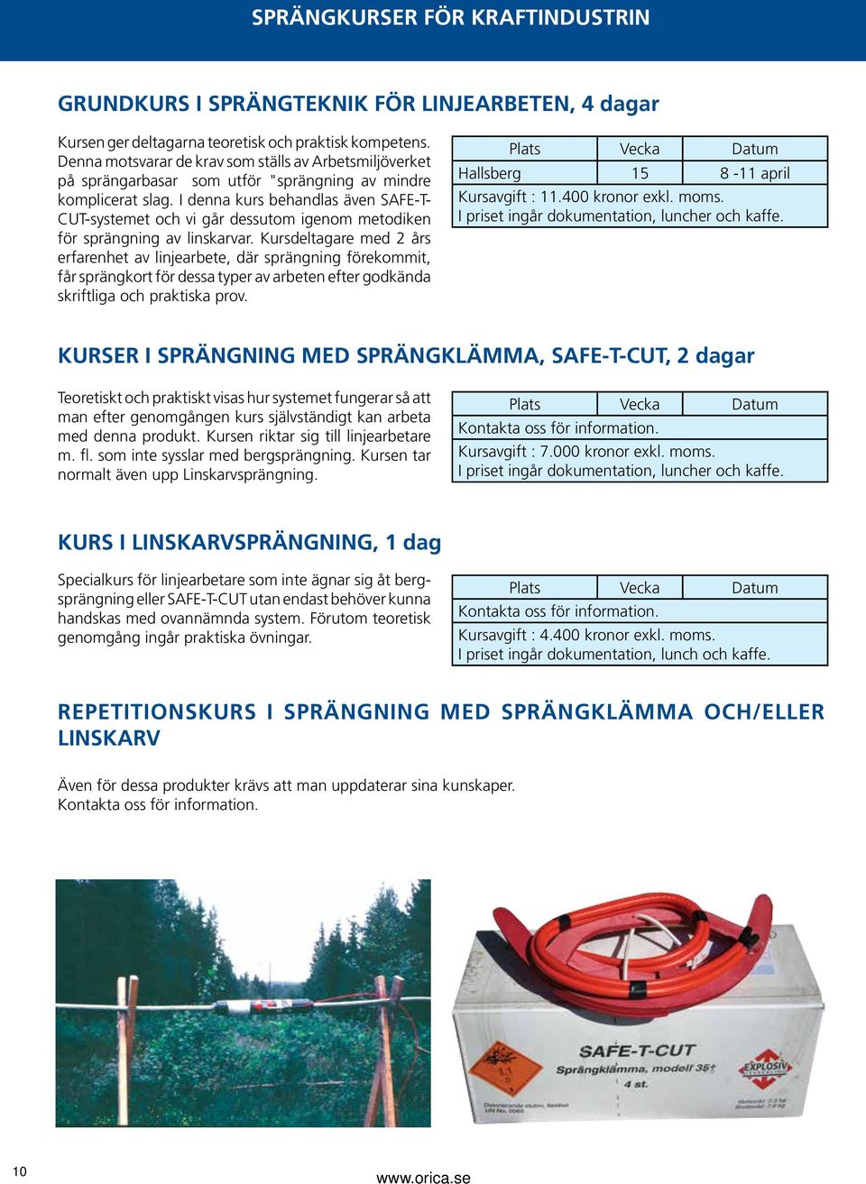 I denna kurs behandlas även SAFE-T- CUT-systemet och vi går dessutom igenom metodiken för sprängning av linskarvar.