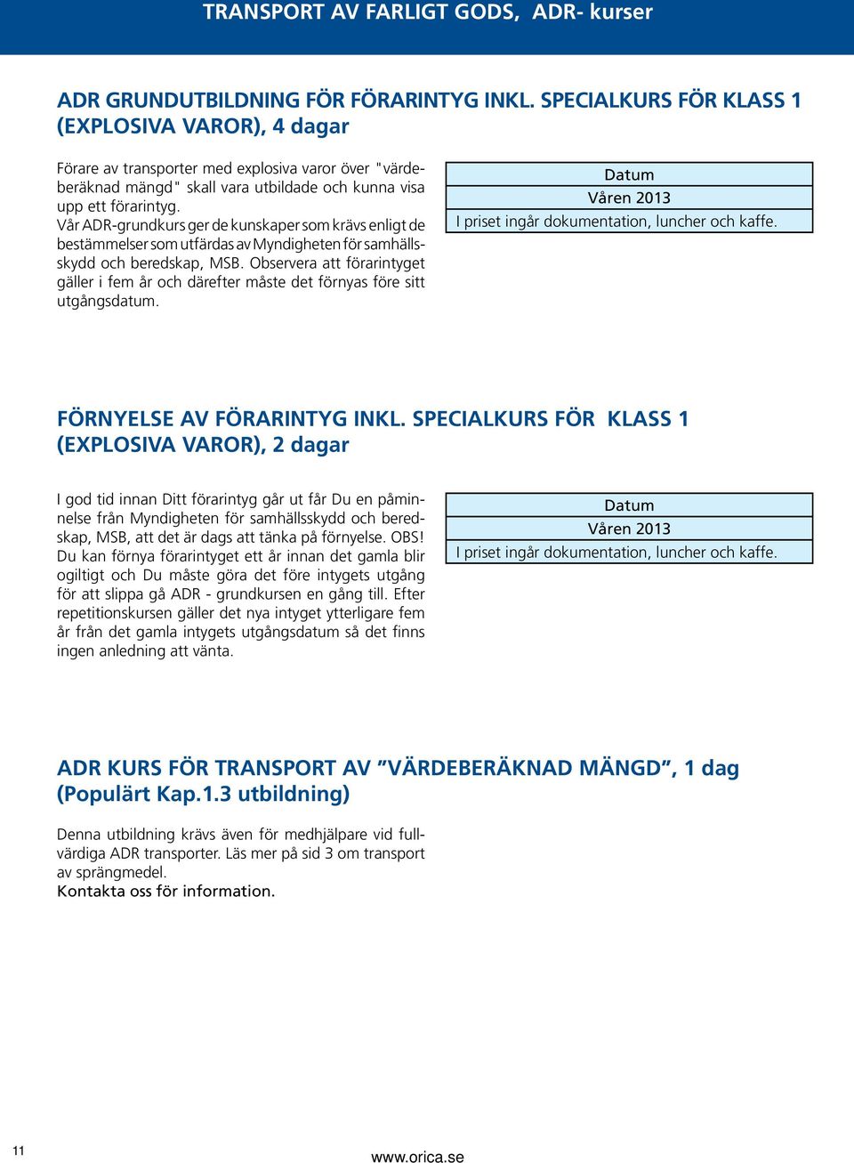 Vår ADR-grundkurs ger de kunskaper som krävs enligt de bestämmelser som utfärdas av Myndigheten för samhällsskydd och beredskap, MSB.