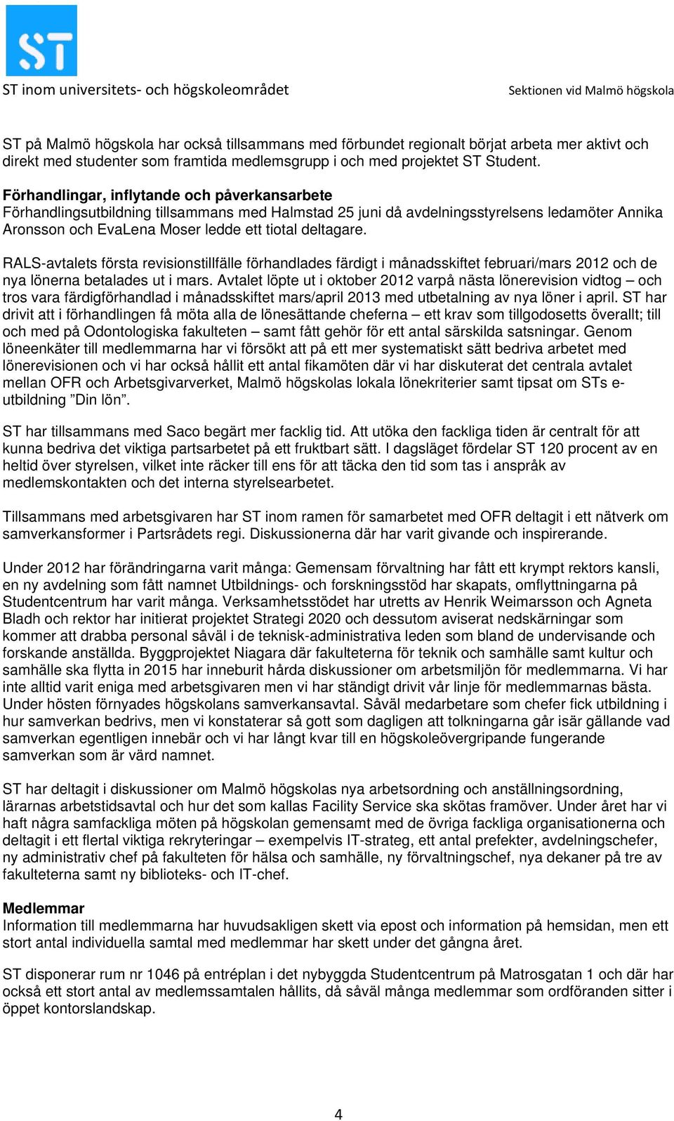 RALS-avtalets första revisionstillfälle förhandlades färdigt i månadsskiftet februari/mars 2012 och de nya lönerna betalades ut i mars.