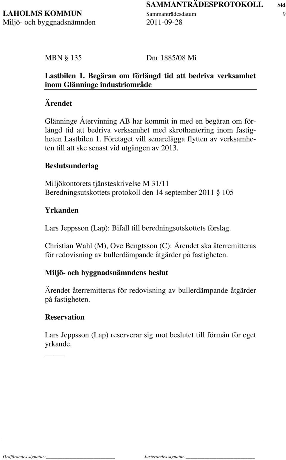 inom fastigheten Lastbilen 1. Företaget vill senarelägga flytten av verksamheten till att ske senast vid utgången av 2013.