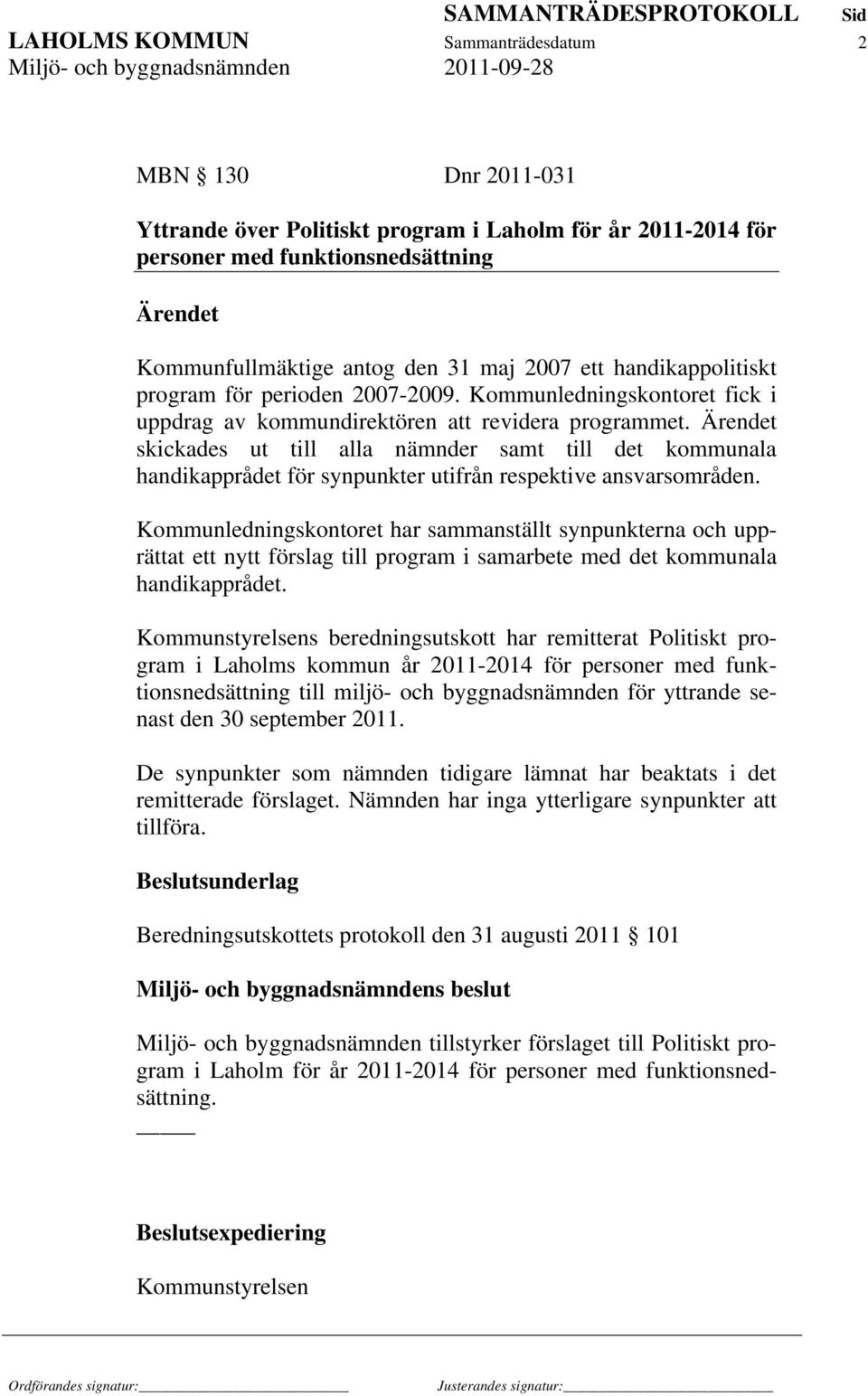 Ärendet skickades ut till alla nämnder samt till det kommunala handikapprådet för synpunkter utifrån respektive ansvarsområden.