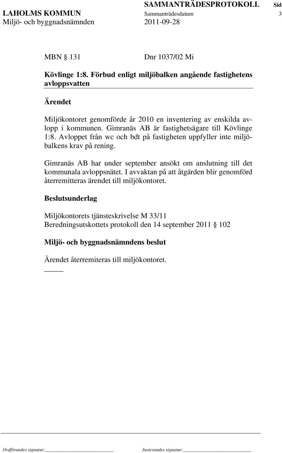 Gimranäs AB är fastighetsägare till Kövlinge 1:8. Avloppet från wc och bdt på fastigheten uppfyller inte miljöbalkens krav på rening.