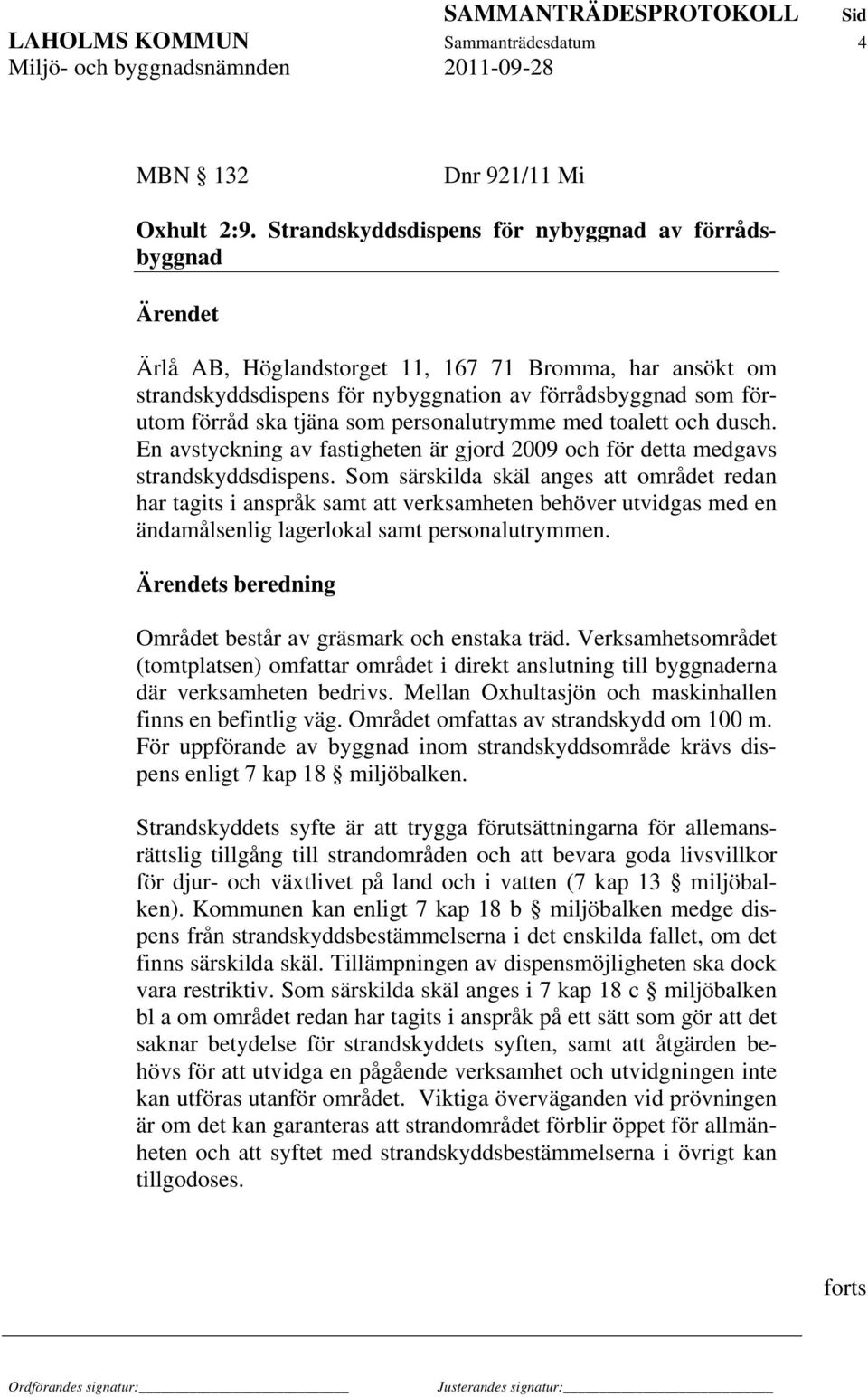 tjäna som personalutrymme med toalett och dusch. En avstyckning av fastigheten är gjord 2009 och för detta medgavs strandskyddsdispens.