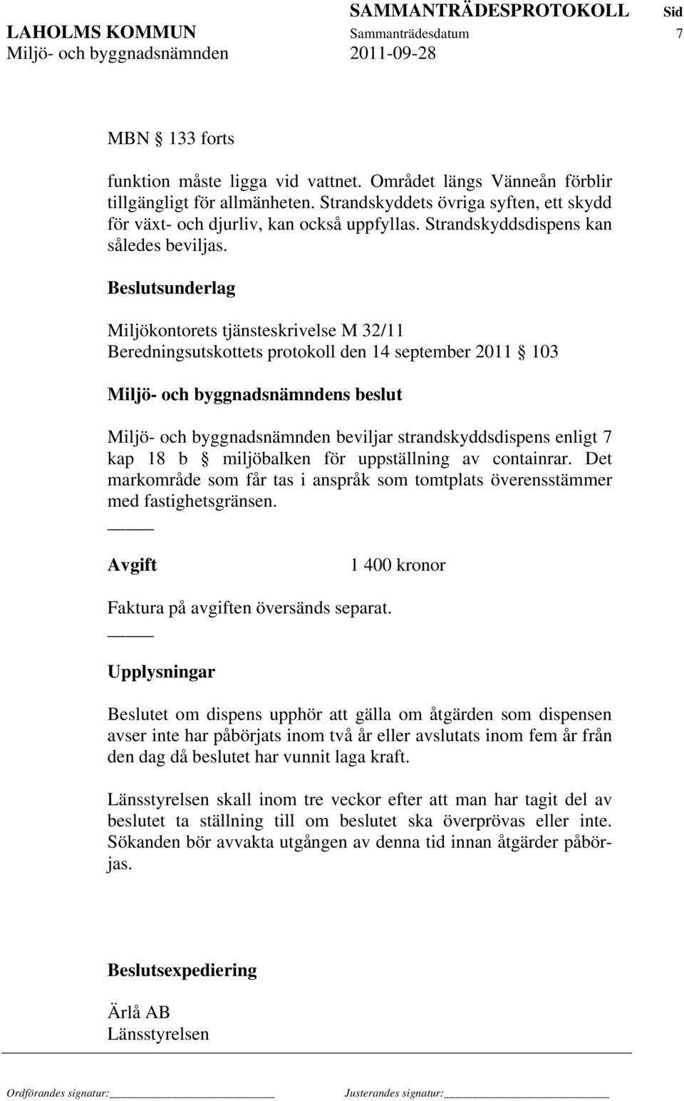 Beslutsunderlag Miljökontorets tjänsteskrivelse M 32/11 Beredningsutskottets protokoll den 14 september 2011 103 Miljö- och byggnadsnämndens beslut Miljö- och byggnadsnämnden beviljar