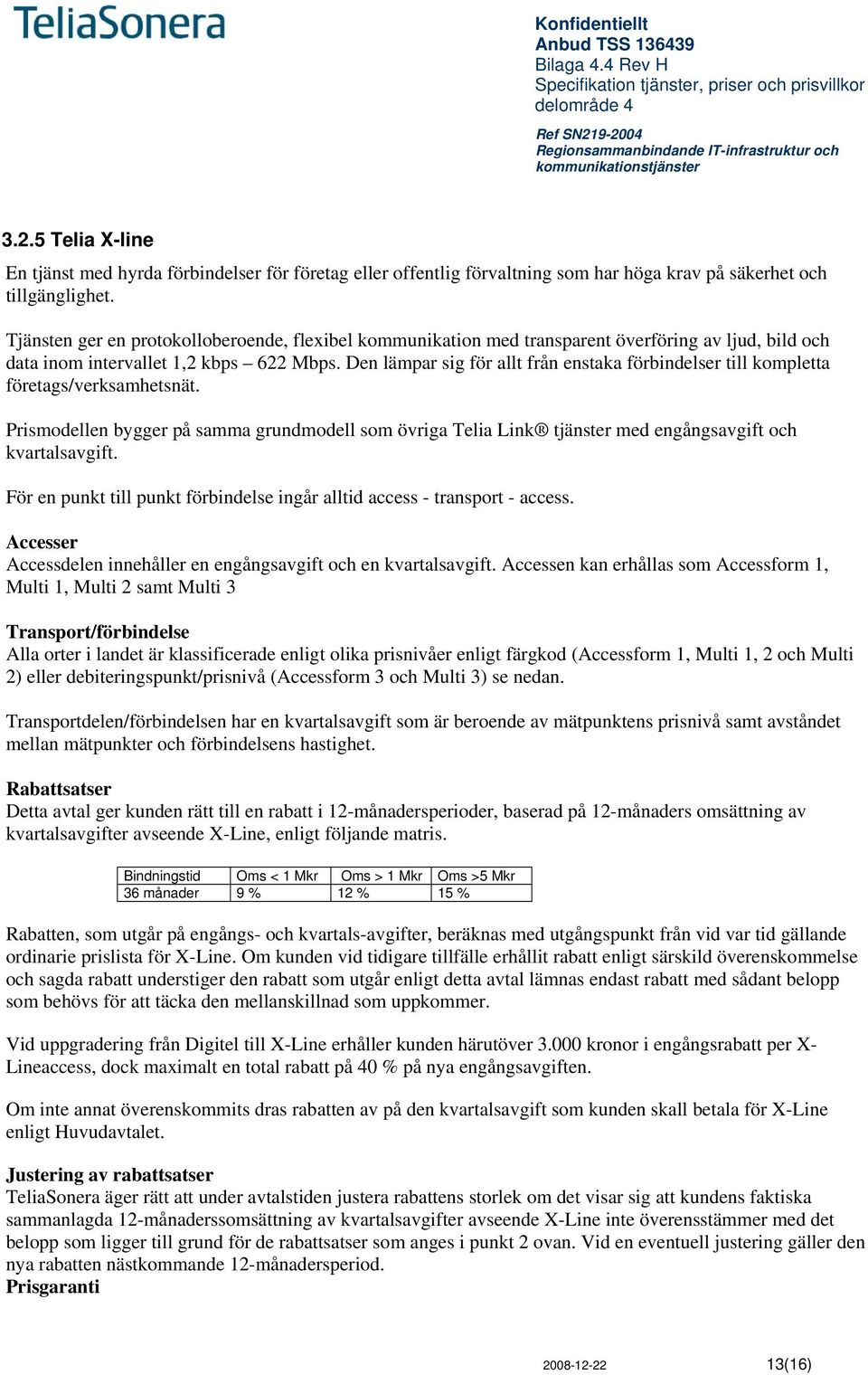 Den lämpar sig för allt från enstaka förbindelser till kompletta företags/verksamhetsnät. Prismodellen bygger på samma grundmodell som övriga Telia Link tjänster med engångsavgift och kvartalsavgift.