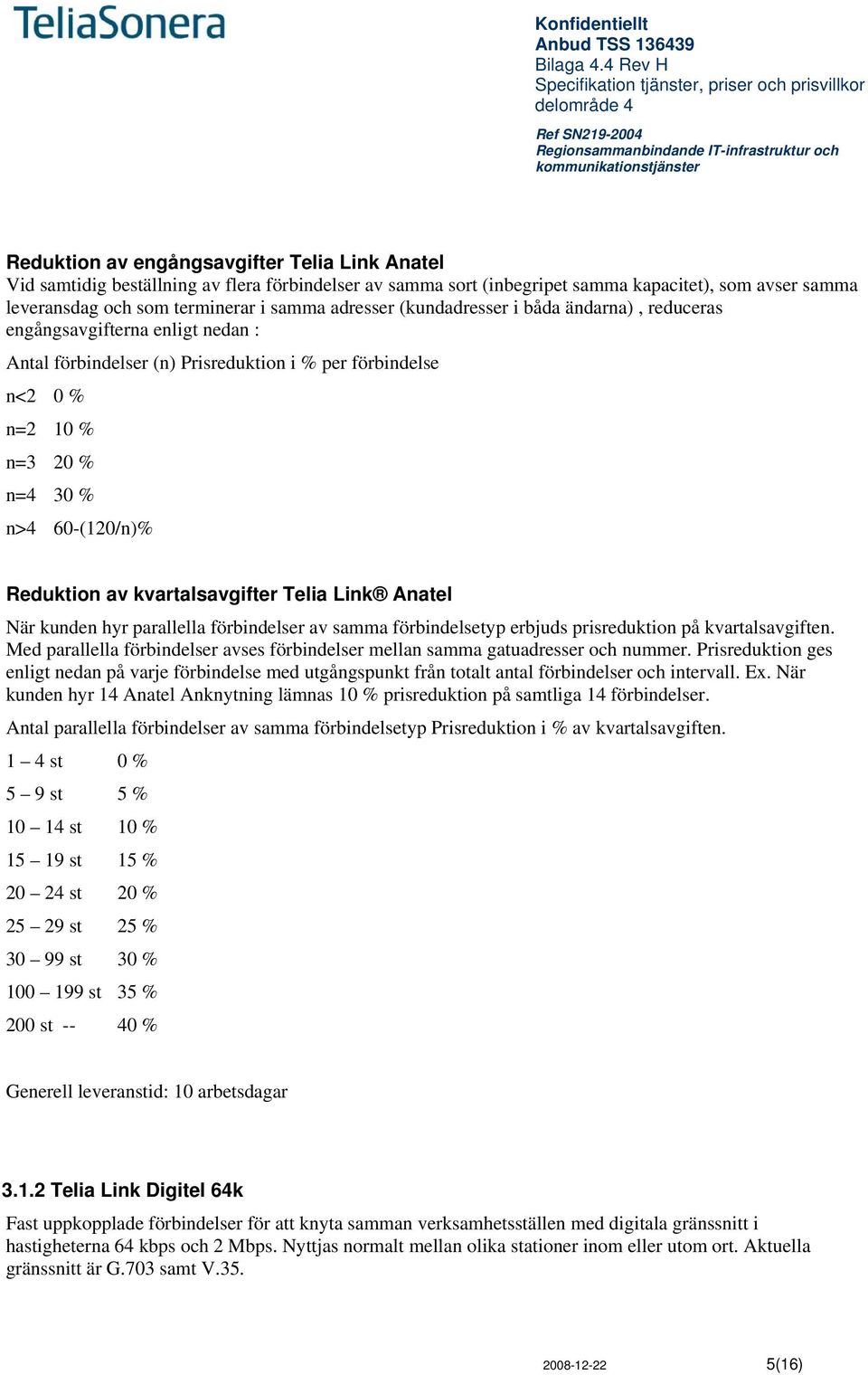 Reduktion av kvartalsavgifter Telia Link Anatel När kunden hyr parallella förbindelser av samma förbindelsetyp erbjuds prisreduktion på kvartalsavgiften.