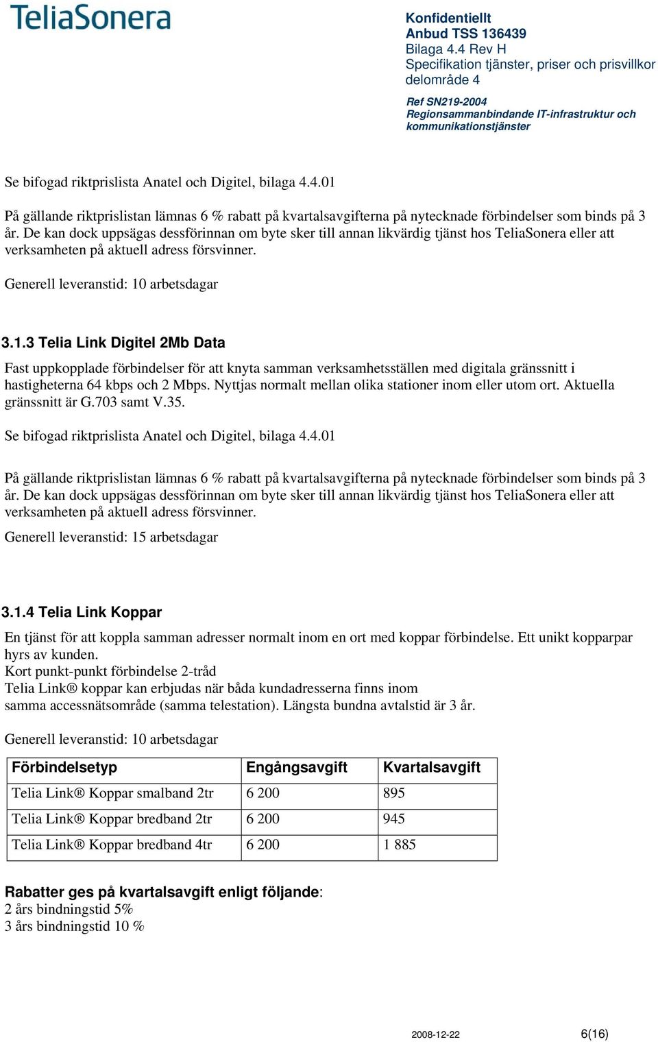 arbetsdagar 3.1.3 Telia Link Digitel 2Mb Data Fast uppkopplade förbindelser för att knyta samman verksamhetsställen med digitala gränssnitt i hastigheterna 64 kbps och 2 Mbps.