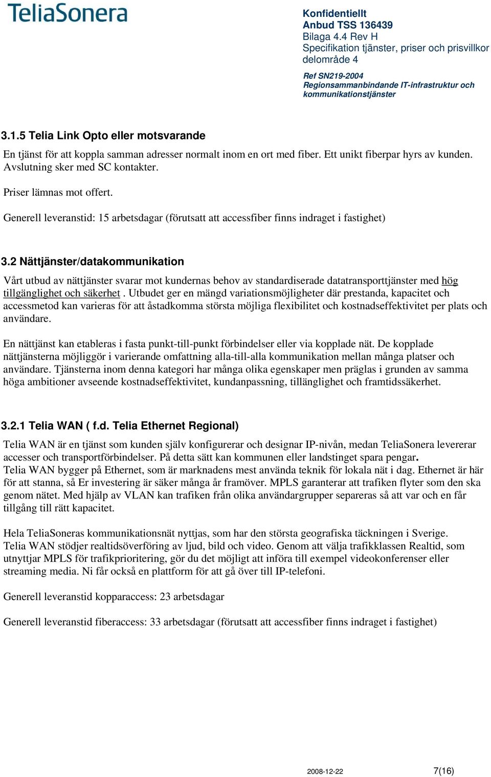 2 Nättjänster/datakommunikation Vårt utbud av nättjänster svarar mot kundernas behov av standardiserade datatransporttjänster med hög tillgänglighet och säkerhet.