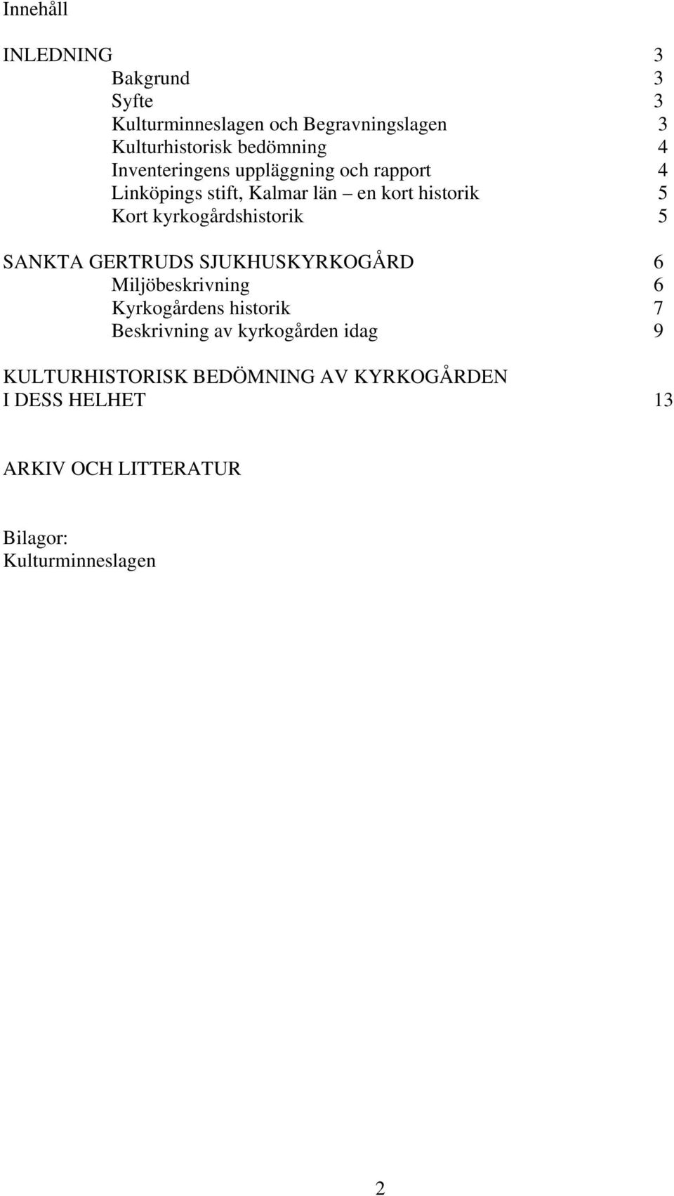 kyrkogårdshistorik 5 SANKTA GERTRUDS SJUKHUSKYRKOGÅRD 6 Miljöbeskrivning 6 Kyrkogårdens historik 7 Beskrivning