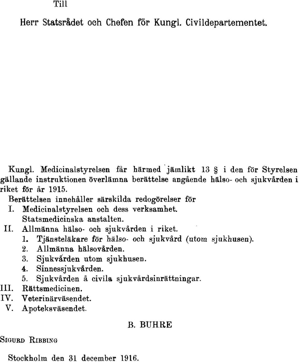 Medicinalstyrelsen får härmed jämlikt 13 i den för Styrelsen gällande instruktionen överlämna berättelse angående hälso- och sjukvården i riket för år 1915.