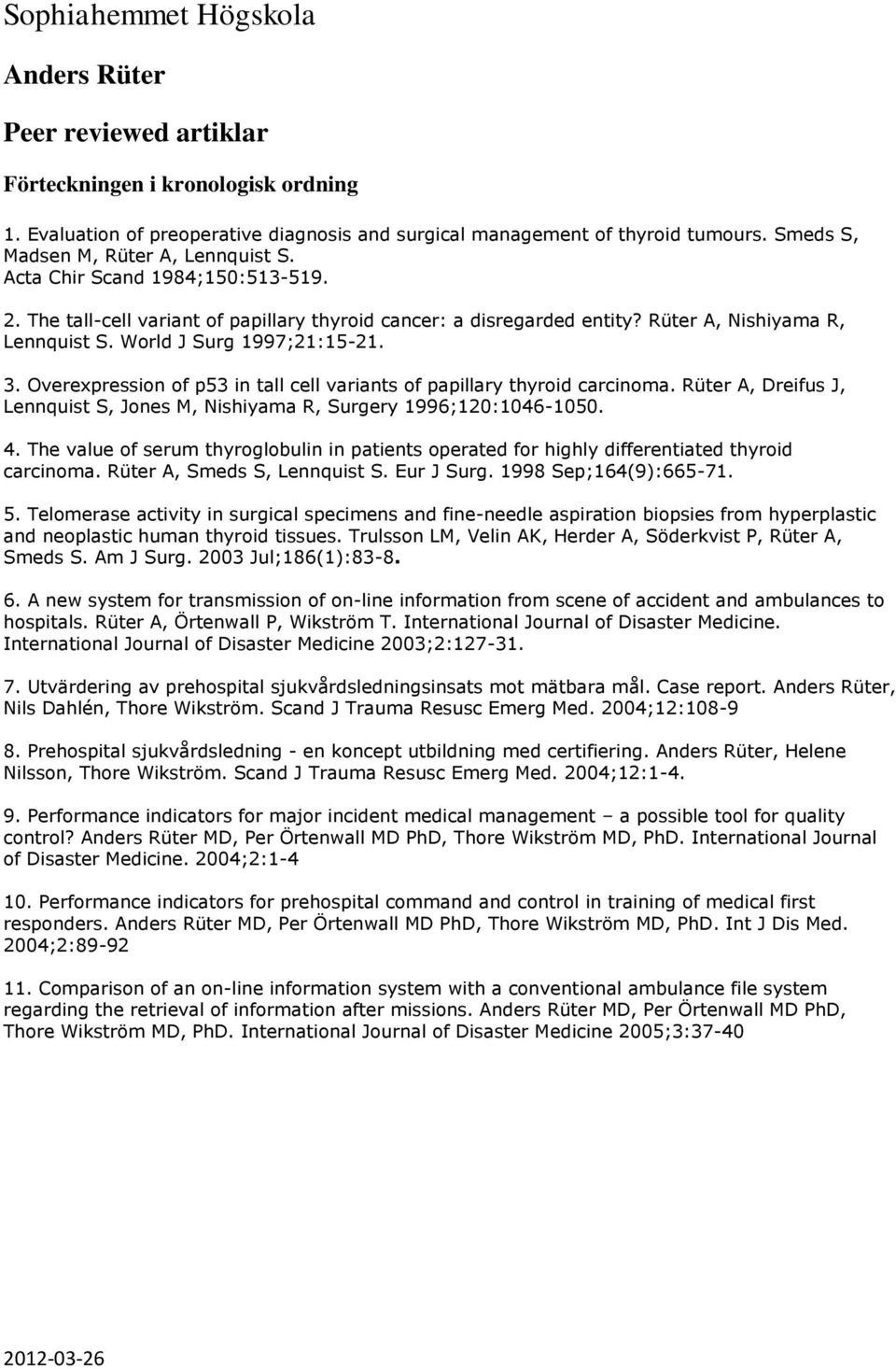 World J Surg 1997;21:15-21. 3. Overexpression of p53 in tall cell variants of papillary thyroid carcinoma. Rüter A, Dreifus J, Lennquist S, Jones M, Nishiyama R, Surgery 1996;120:1046-1050. 4.