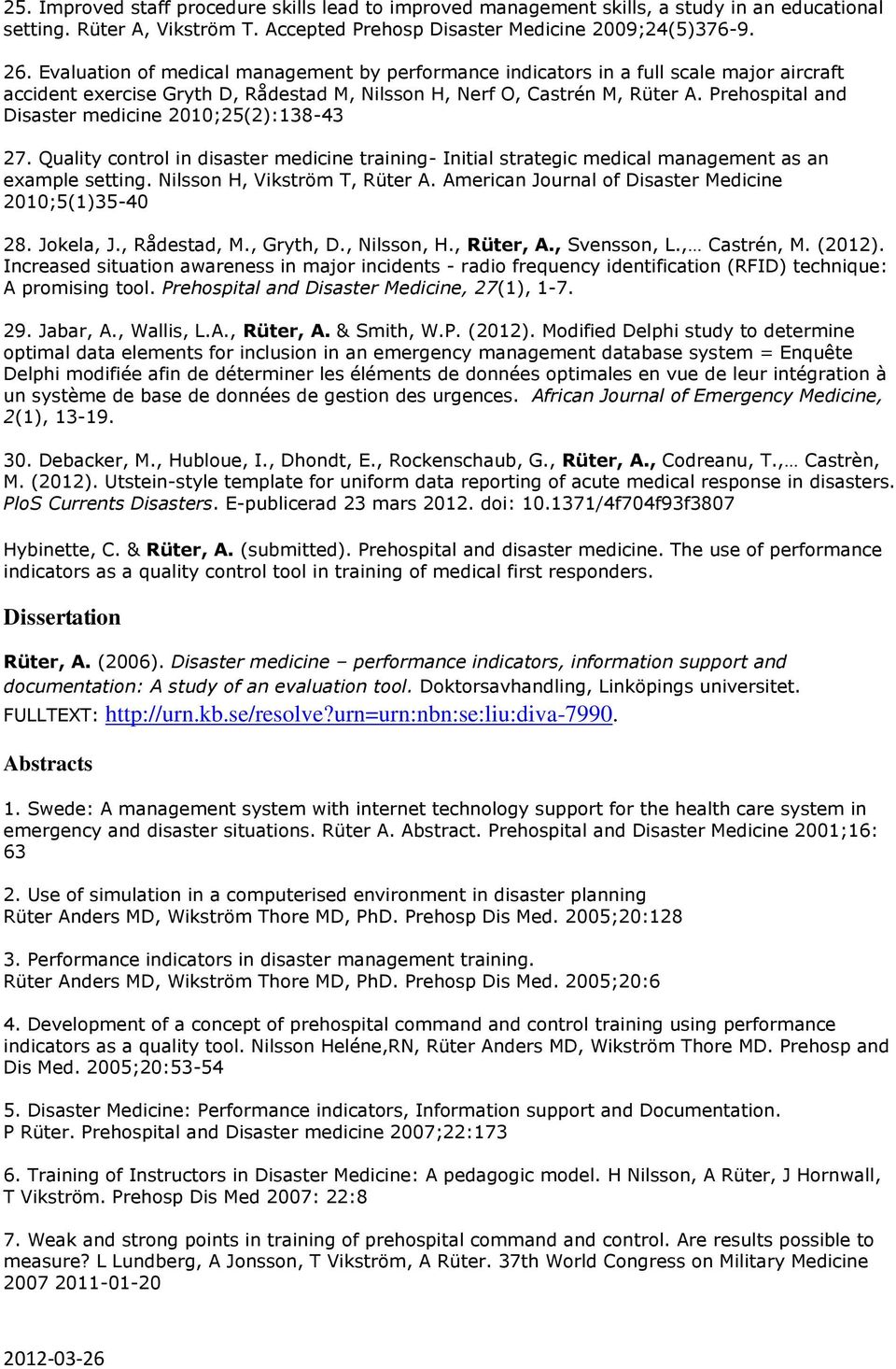 Prehospital and Disaster medicine 2010;25(2):138-43 27. Quality control in disaster medicine training- Initial strategic medical management as an example setting. Nilsson H, Vikström T, Rüter A.