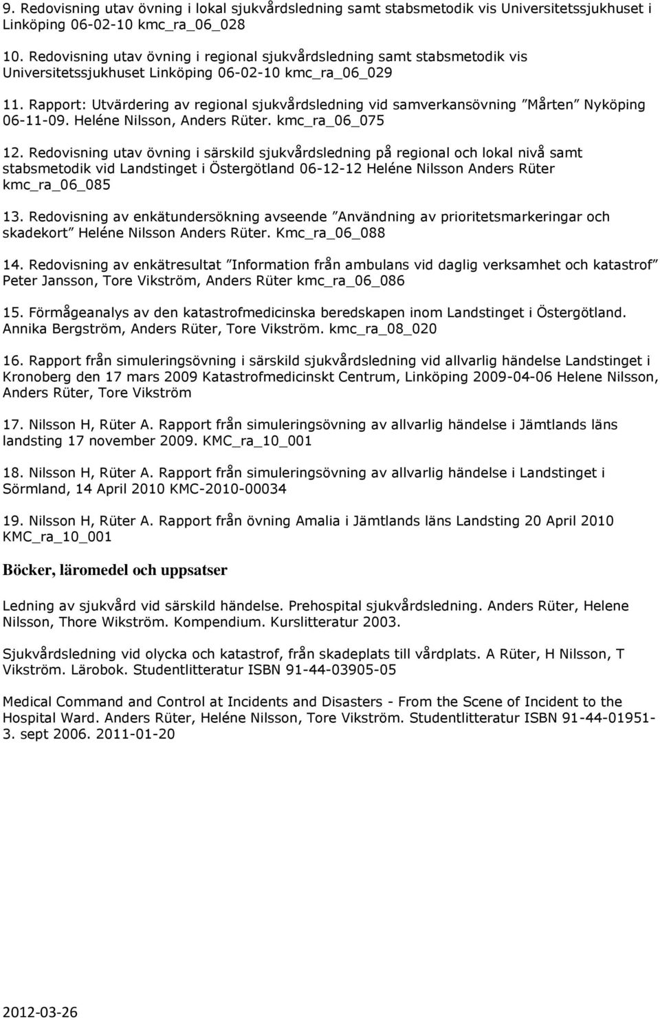 Rapport: Utvärdering av regional sjukvårdsledning vid samverkansövning Mårten Nyköping 06-11-09. Heléne Nilsson, Anders Rüter. kmc_ra_06_075 12.