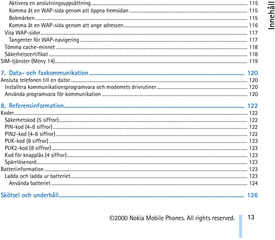.. 120 Installera kommunikationsprogramvara och modemets drivrutiner... 120 Använda programvara för kommunikation... 120 8. Referensinformation... 122 Koder... 122 Säkerhetskod (5 siffror).