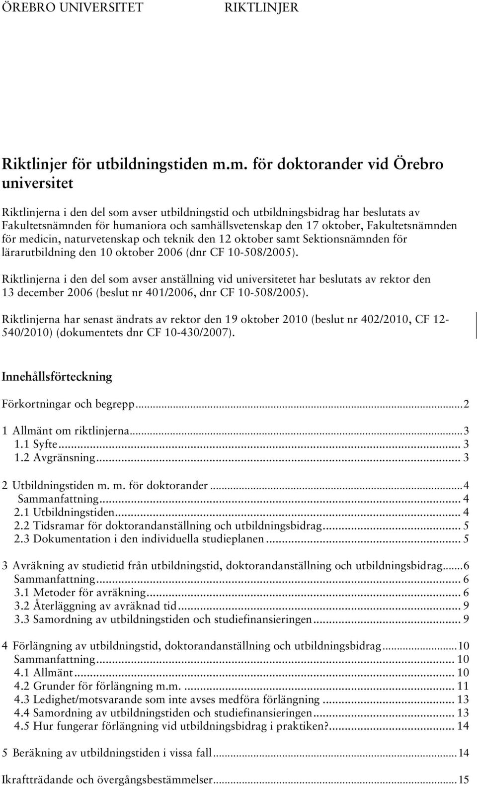 Fakultetsnämnden för medicin, naturvetenskap och teknik den 12 oktober samt Sektionsnämnden för lärarutbildning den 10 oktober 2006 (dnr CF 10-508/2005).