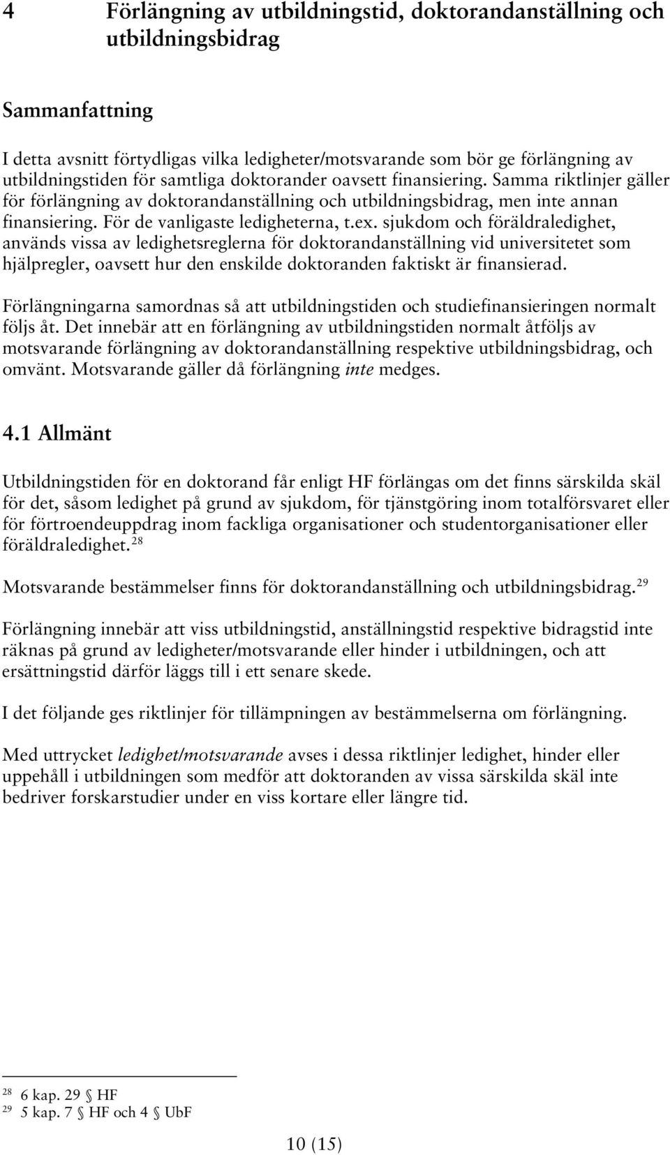 sjukdom och föräldraledighet, används vissa av ledighetsreglerna för doktorandanställning vid universitetet som hjälpregler, oavsett hur den enskilde doktoranden faktiskt är finansierad.