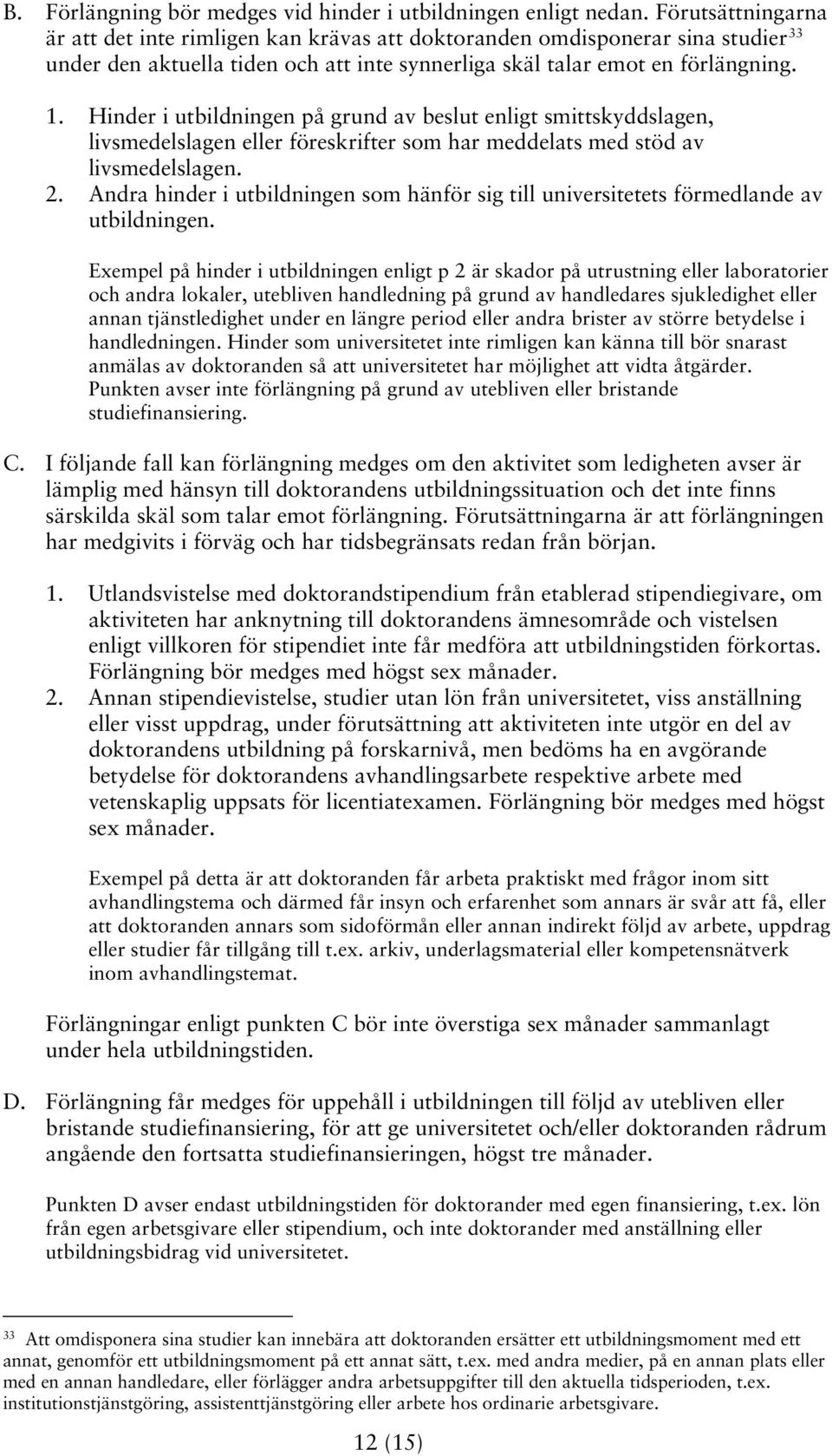 Hinder i utbildningen på grund av beslut enligt smittskyddslagen, livsmedelslagen eller föreskrifter som har meddelats med stöd av livsmedelslagen. 2.