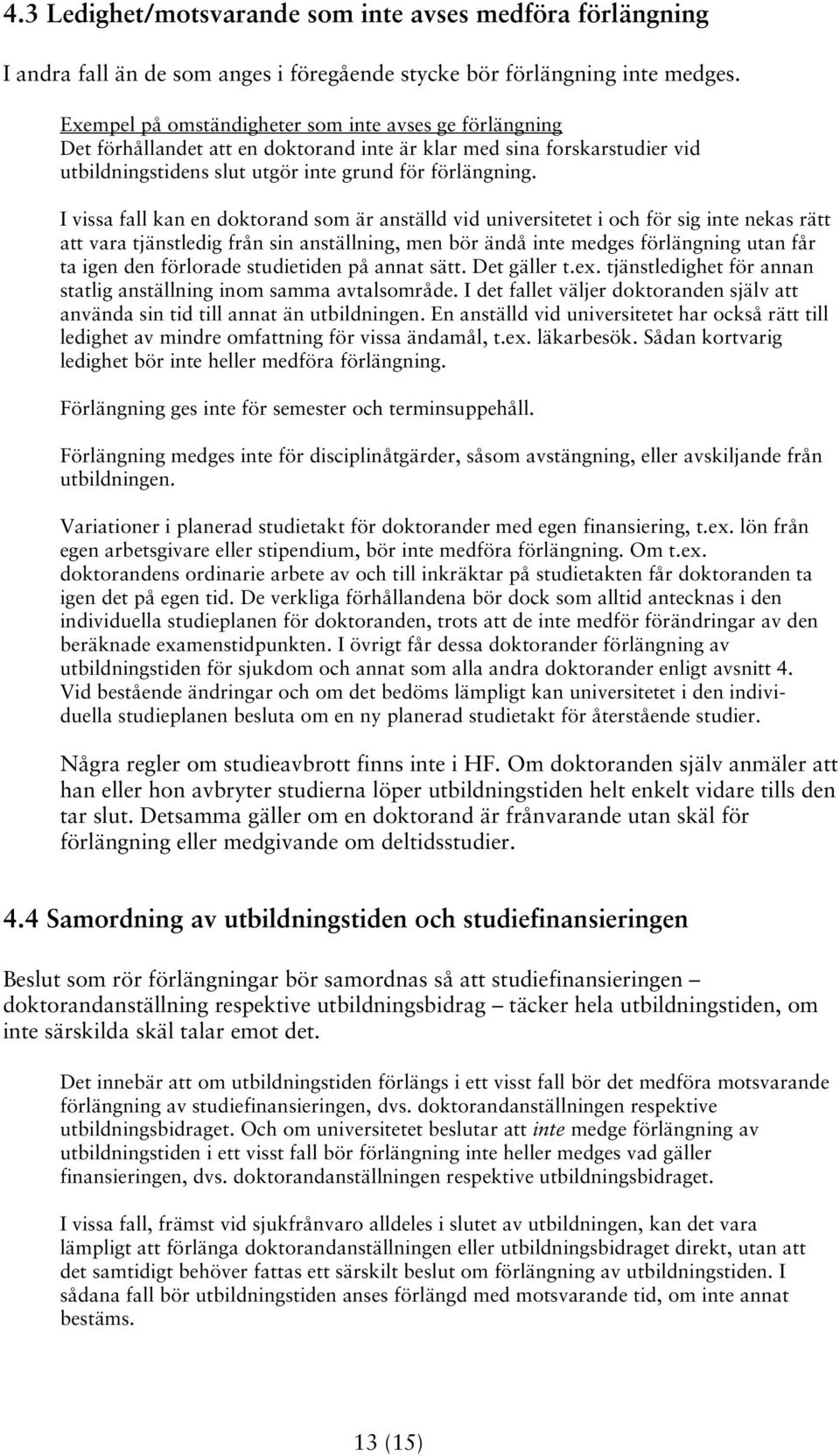 I vissa fall kan en doktorand som är anställd vid universitetet i och för sig inte nekas rätt att vara tjänstledig från sin anställning, men bör ändå inte medges förlängning utan får ta igen den