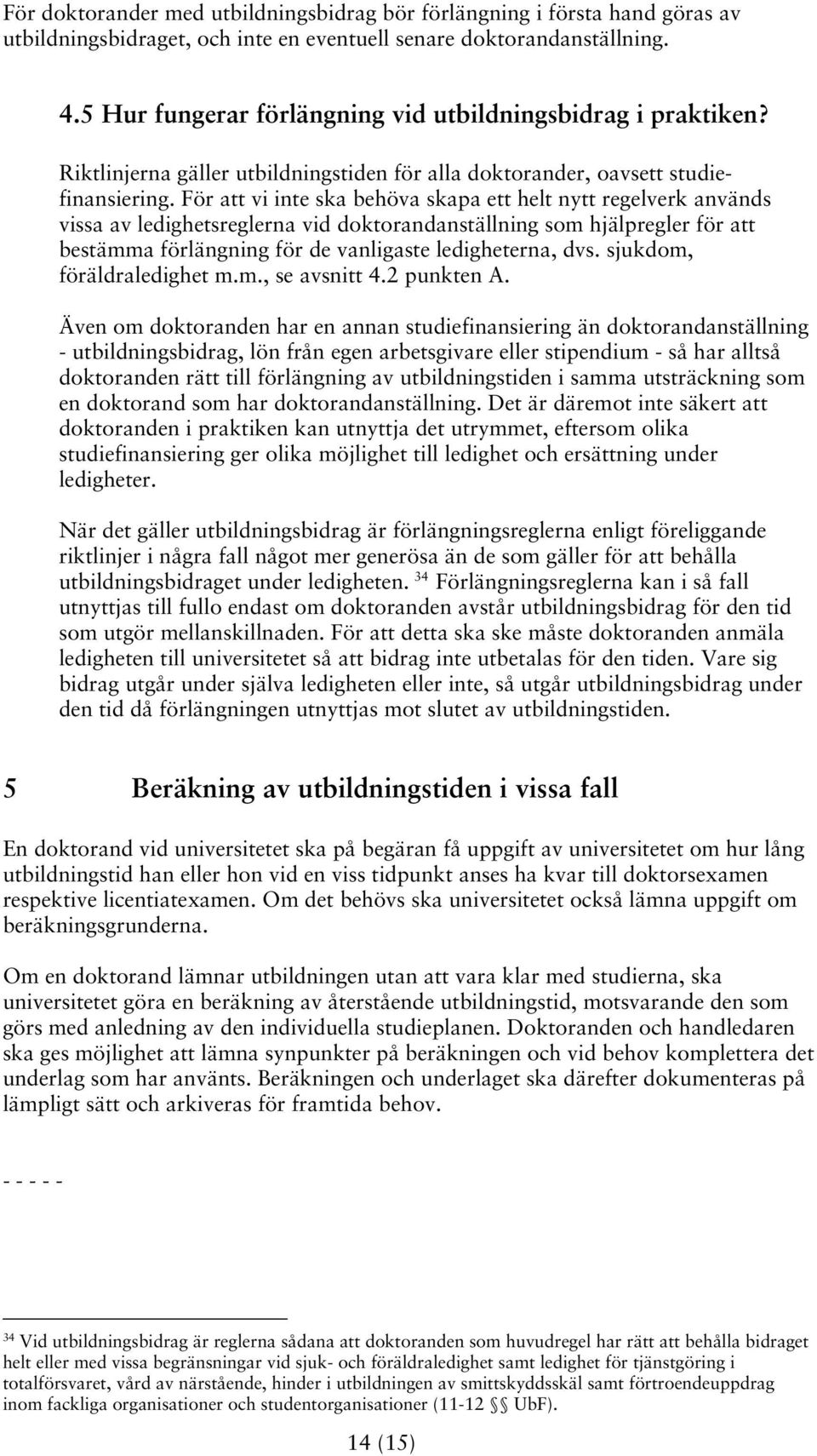 För att vi inte ska behöva skapa ett helt nytt regelverk används vissa av ledighetsreglerna vid doktorandanställning som hjälpregler för att bestämma förlängning för de vanligaste ledigheterna, dvs.