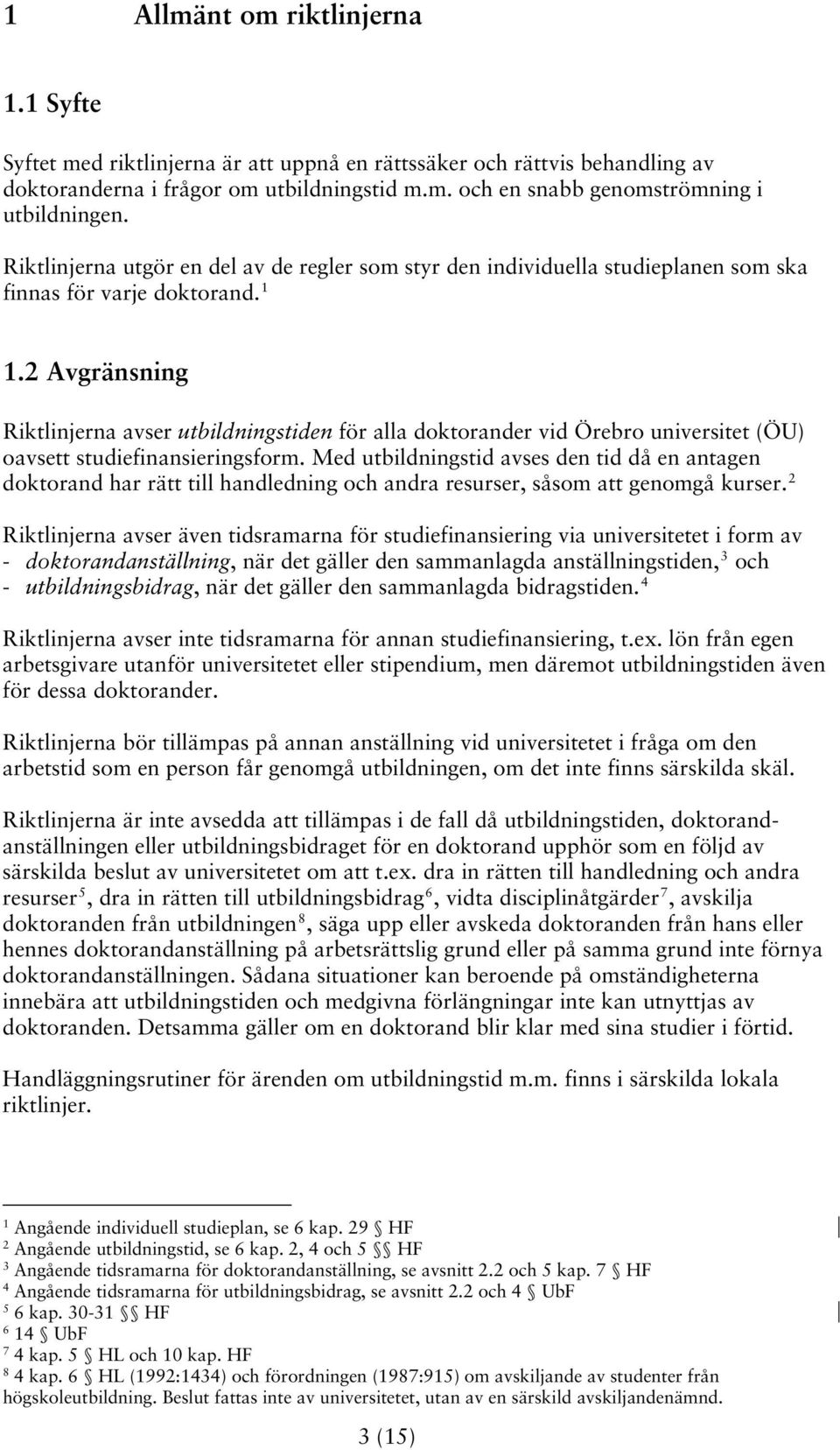 2 Avgränsning Riktlinjerna avser utbildningstiden för alla doktorander vid Örebro universitet (ÖU) oavsett studiefinansieringsform.