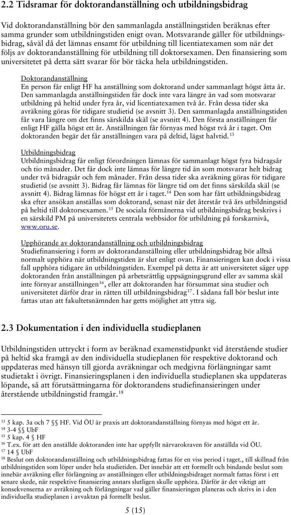 Den finansiering som universitetet på detta sätt svarar för bör täcka hela utbildningstiden. Doktorandanställning En person får enligt HF ha anställning som doktorand under sammanlagt högst åtta år.