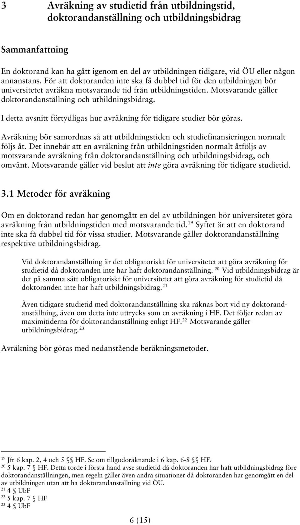 I detta avsnitt förtydligas hur avräkning för tidigare studier bör göras. Avräkning bör samordnas så att utbildningstiden och studiefinansieringen normalt följs åt.