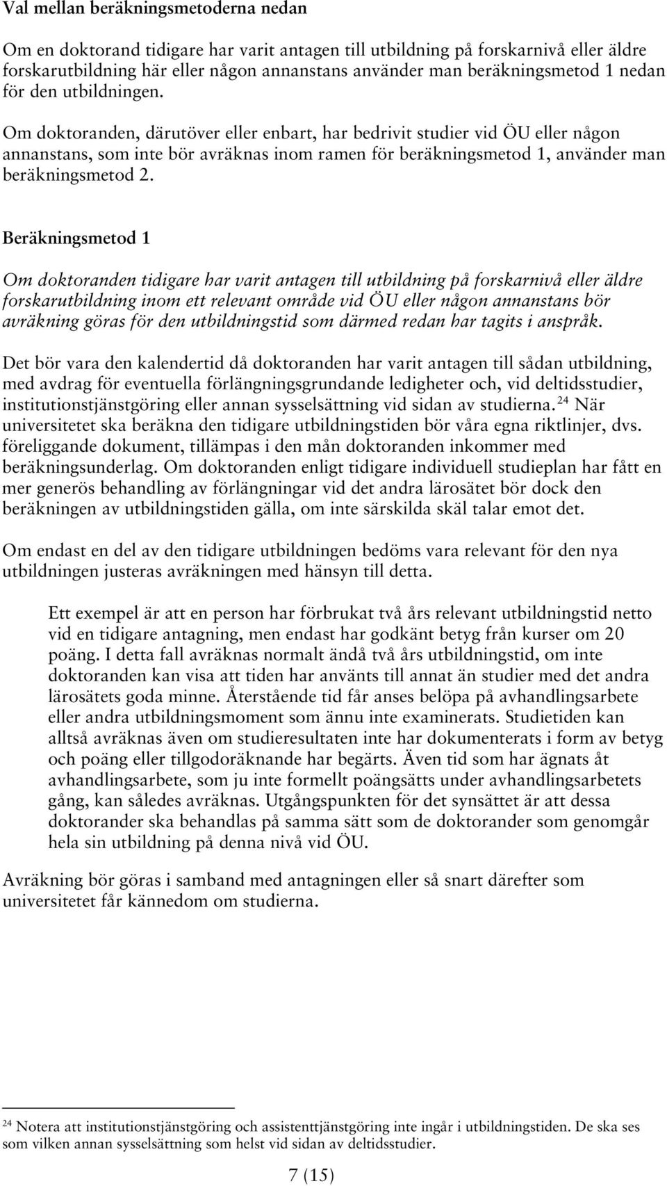 Om doktoranden, därutöver eller enbart, har bedrivit studier vid ÖU eller någon annanstans, som inte bör avräknas inom ramen för beräkningsmetod 1, använder man beräkningsmetod 2.