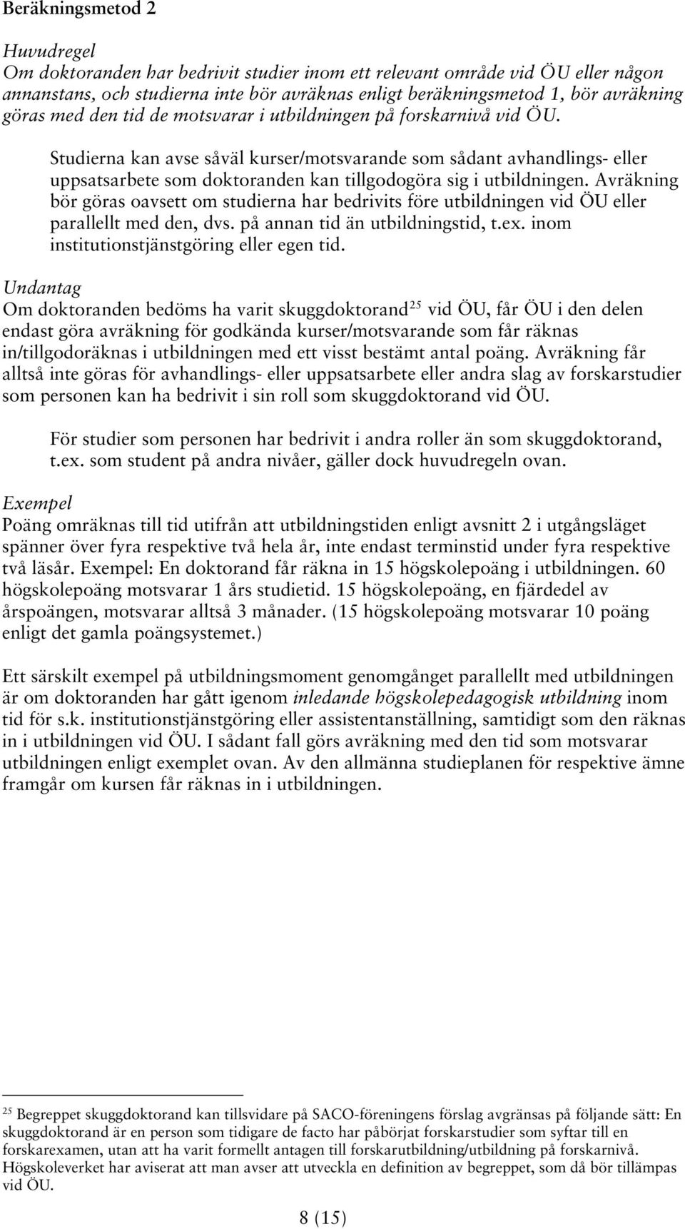 Studierna kan avse såväl kurser/motsvarande som sådant avhandlings- eller uppsatsarbete som doktoranden kan tillgodogöra sig i utbildningen.