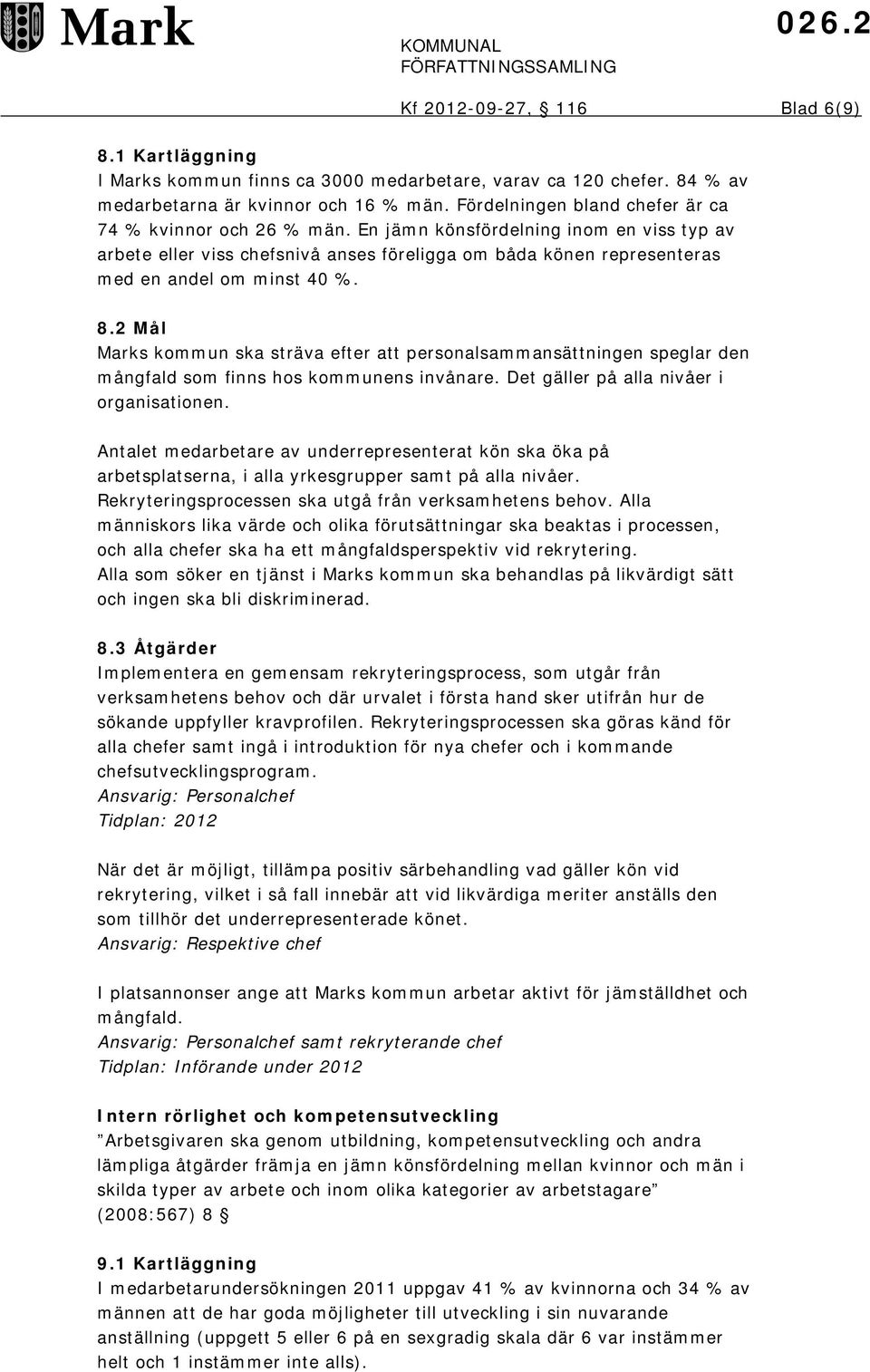 En jämn könsfördelning inom en viss typ av arbete eller viss chefsnivå anses föreligga om båda könen representeras med en andel om minst 40 %. 8.