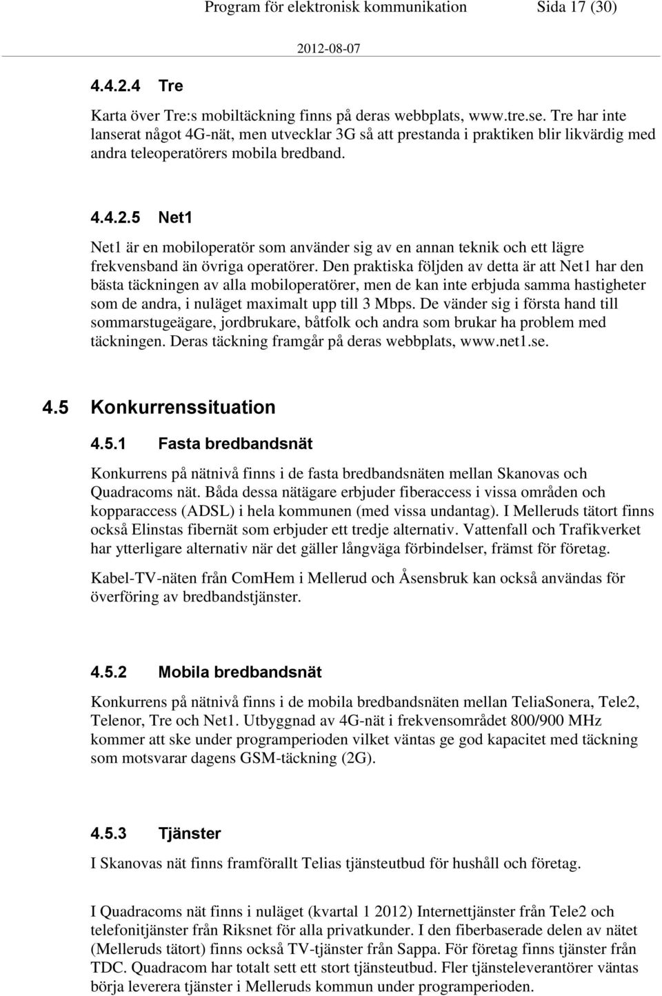 5 Net1 Net1 är en mobiloperatör som använder sig av en annan teknik och ett lägre frekvensband än övriga operatörer.