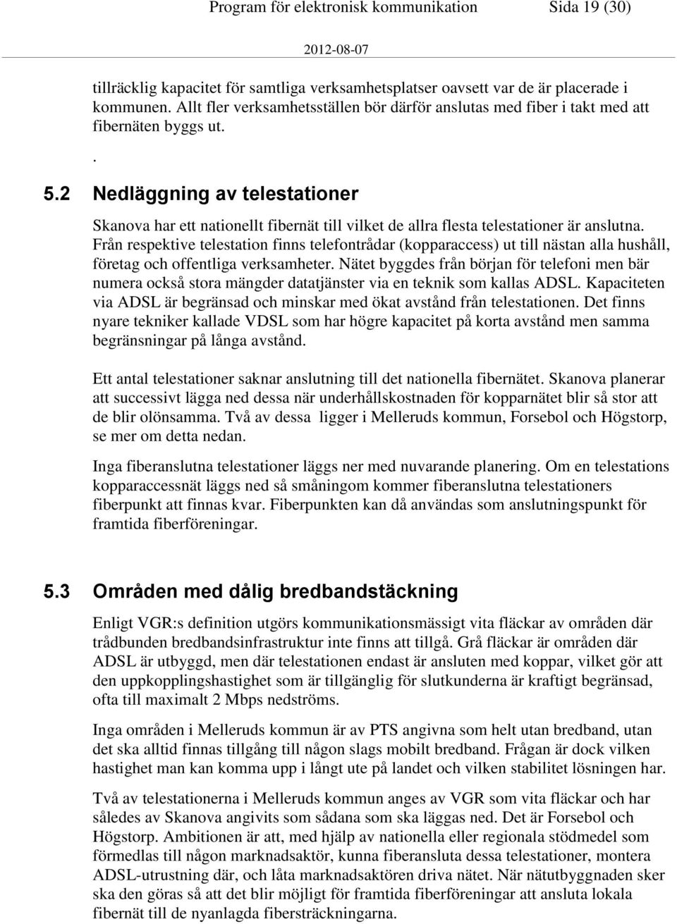 2 Nedläggning av telestationer Skanova har ett nationellt fibernät till vilket de allra flesta telestationer är anslutna.