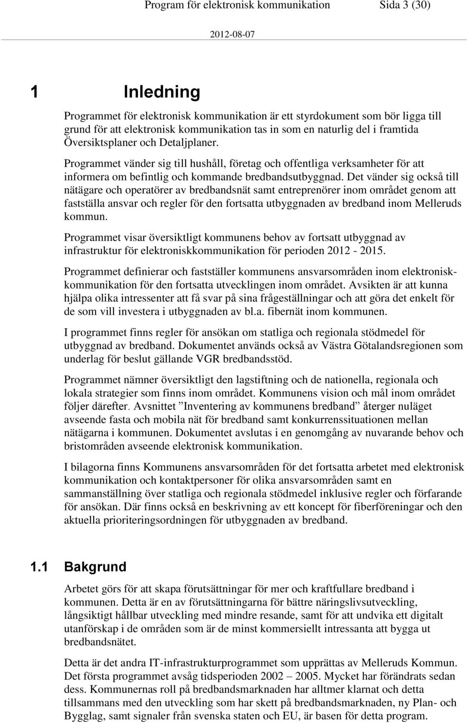 Det vänder sig också till nätägare och operatörer av bredbandsnät samt entreprenörer inom området genom att fastställa ansvar och regler för den fortsatta utbyggnaden av bredband inom Melleruds