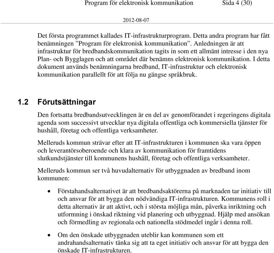 I detta dokument används benämningarna bredband, IT-infrastruktur och elektronisk kommunikation parallellt för att följa nu gängse språkbruk. 1.