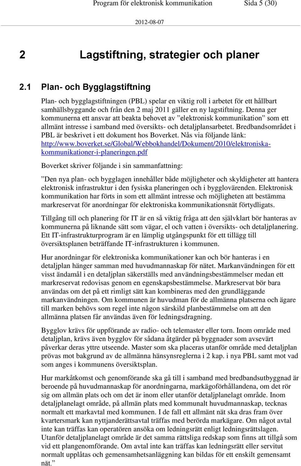 Denna ger kommunerna ett ansvar att beakta behovet av elektronisk kommunikation som ett allmänt intresse i samband med översikts- och detaljplansarbetet.