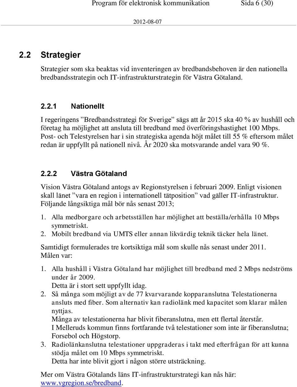 Post- och Telestyrelsen har i sin strategiska agenda höjt målet till 55 % eftersom målet redan är uppfyllt på nationell nivå. År 20