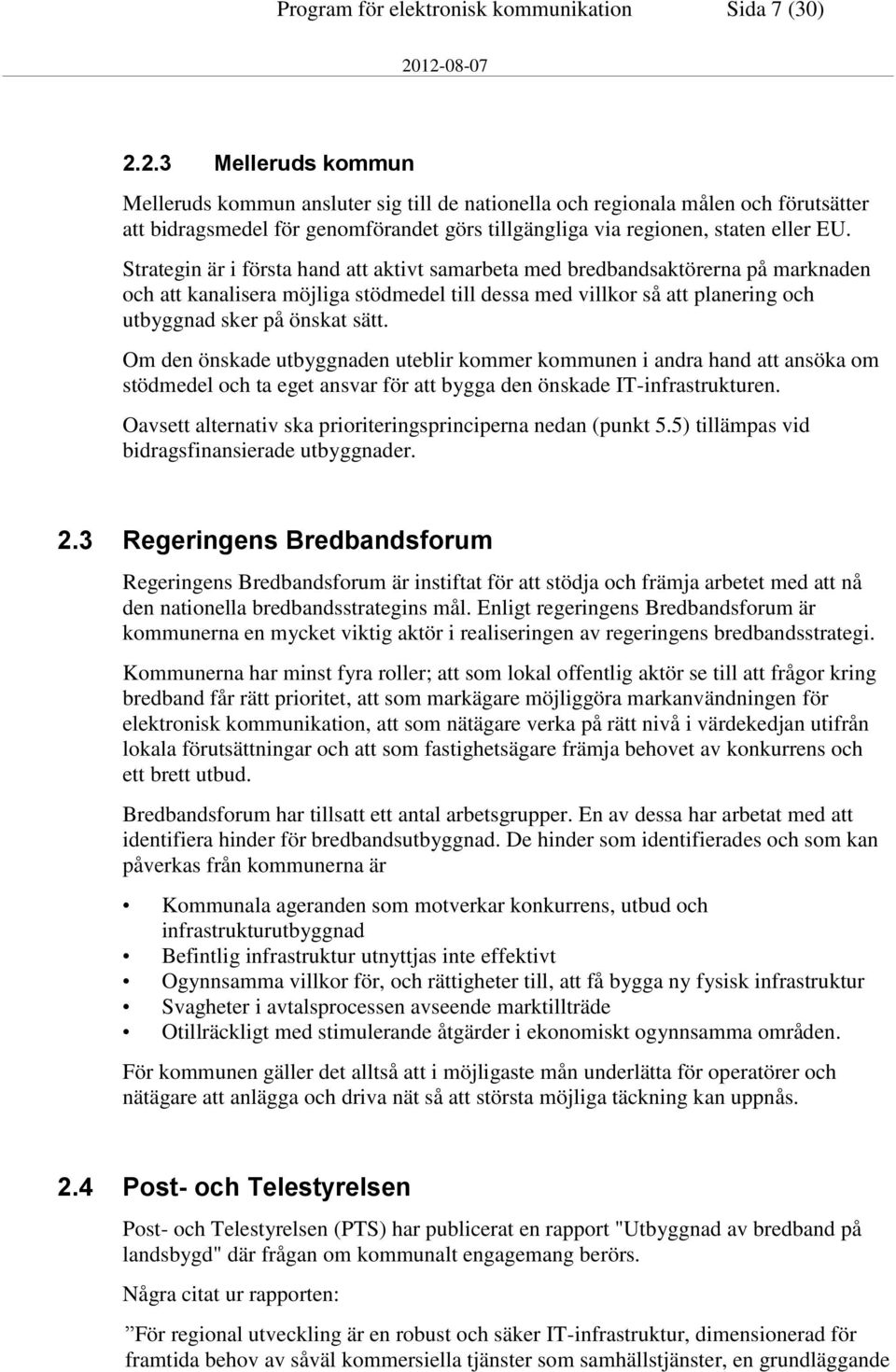 Strategin är i första hand att aktivt samarbeta med bredbandsaktörerna på marknaden och att kanalisera möjliga stödmedel till dessa med villkor så att planering och utbyggnad sker på önskat sätt.